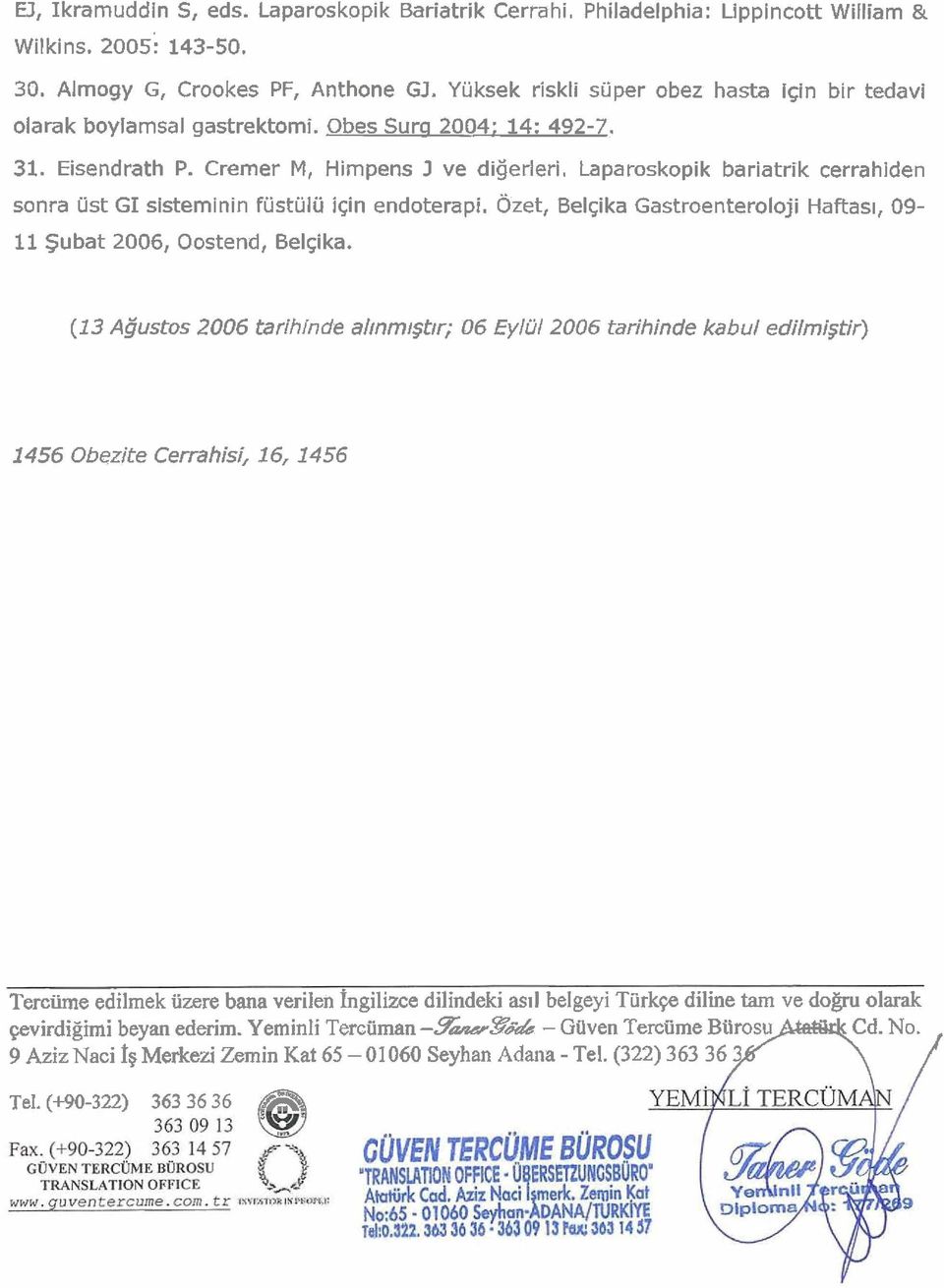 Laparoskopik bariatrik cerrahiden sonra ust GI sisteminin fustulu igin endoterapi, Ozet, Belgika Gastroenteroloji Haftas~, 09-11 Subat 2006, Oostend, Belgika.