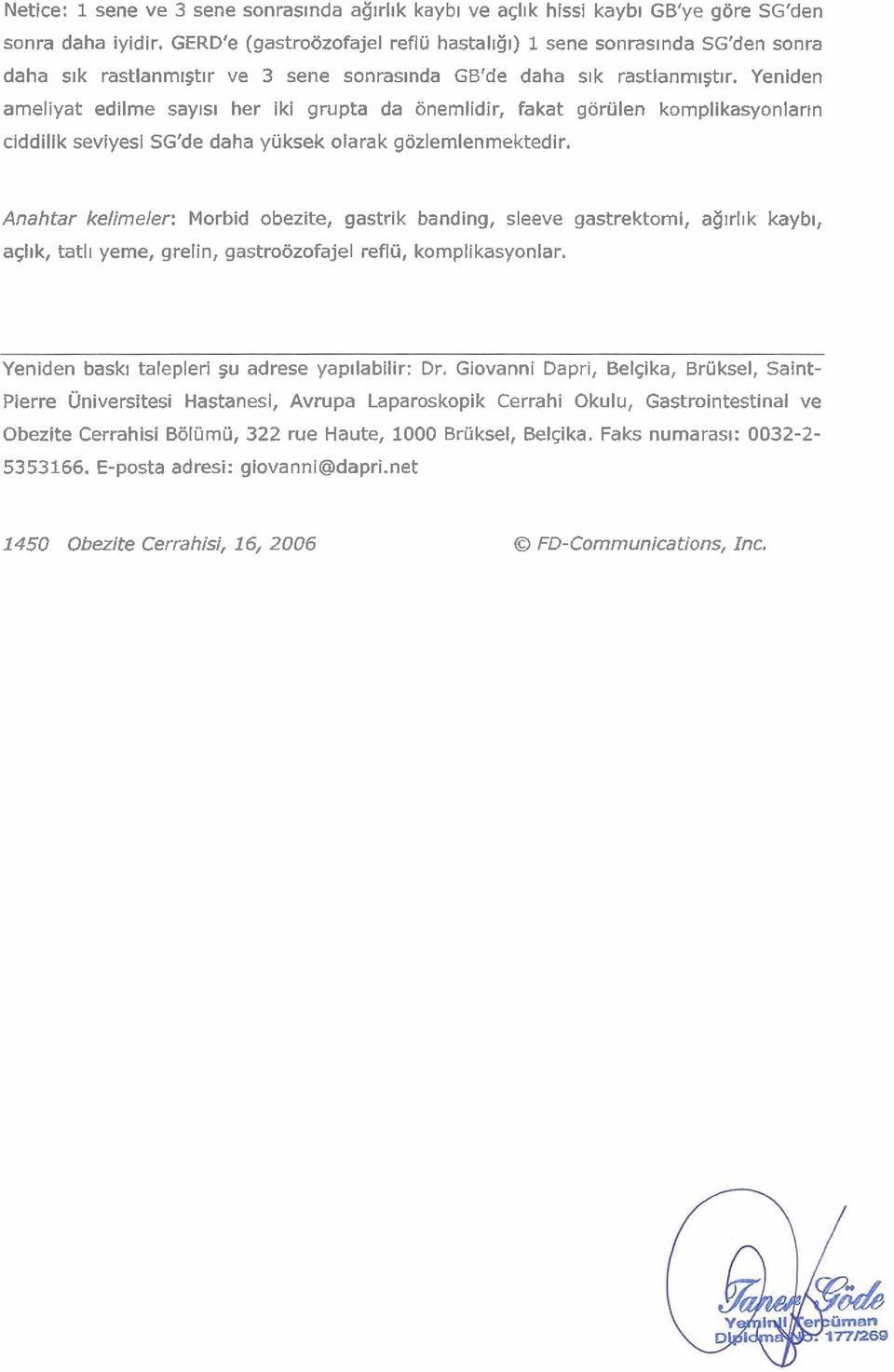 Yeniden ameliyat edilme sayrsl her iki grupta da onemlidir, fakat gorulen komplikasyonlarln ciddilik seviyesi SG'de daha yuksek olarak gozlemlenmektedir.