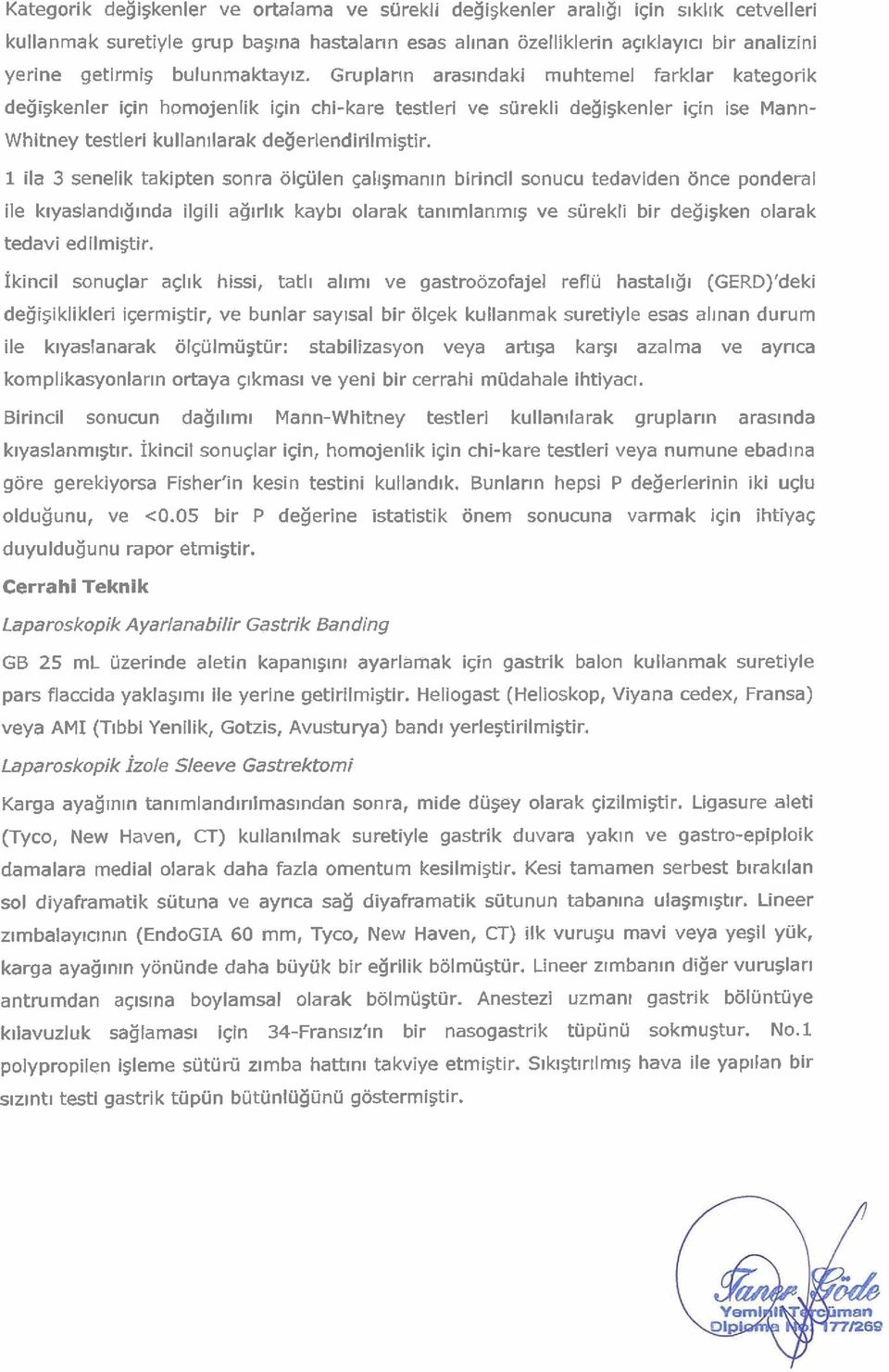 Gruplarln araslndakl muhtemel farklar kategorik degi~kenler iqin homojenlik isin chi-kare testleri ve surekli degipkenler i~in ise Mann- Whitney testieri kullan~larak degerlendirilrni$ir.