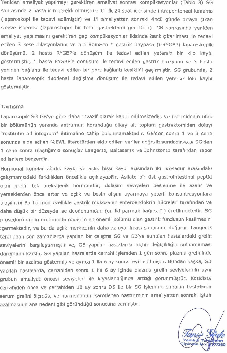 GB sonraslnda yeniden arneliyat yap~lmaslnl gerektiren geg komplikasyonlar ikisinde bant glkar~lmas~ ile tedavi edilen 3 kese dilasyonlar~n~ ve biri Roux-en Y gastrik baypasa (GRYGBP) laparoskopik