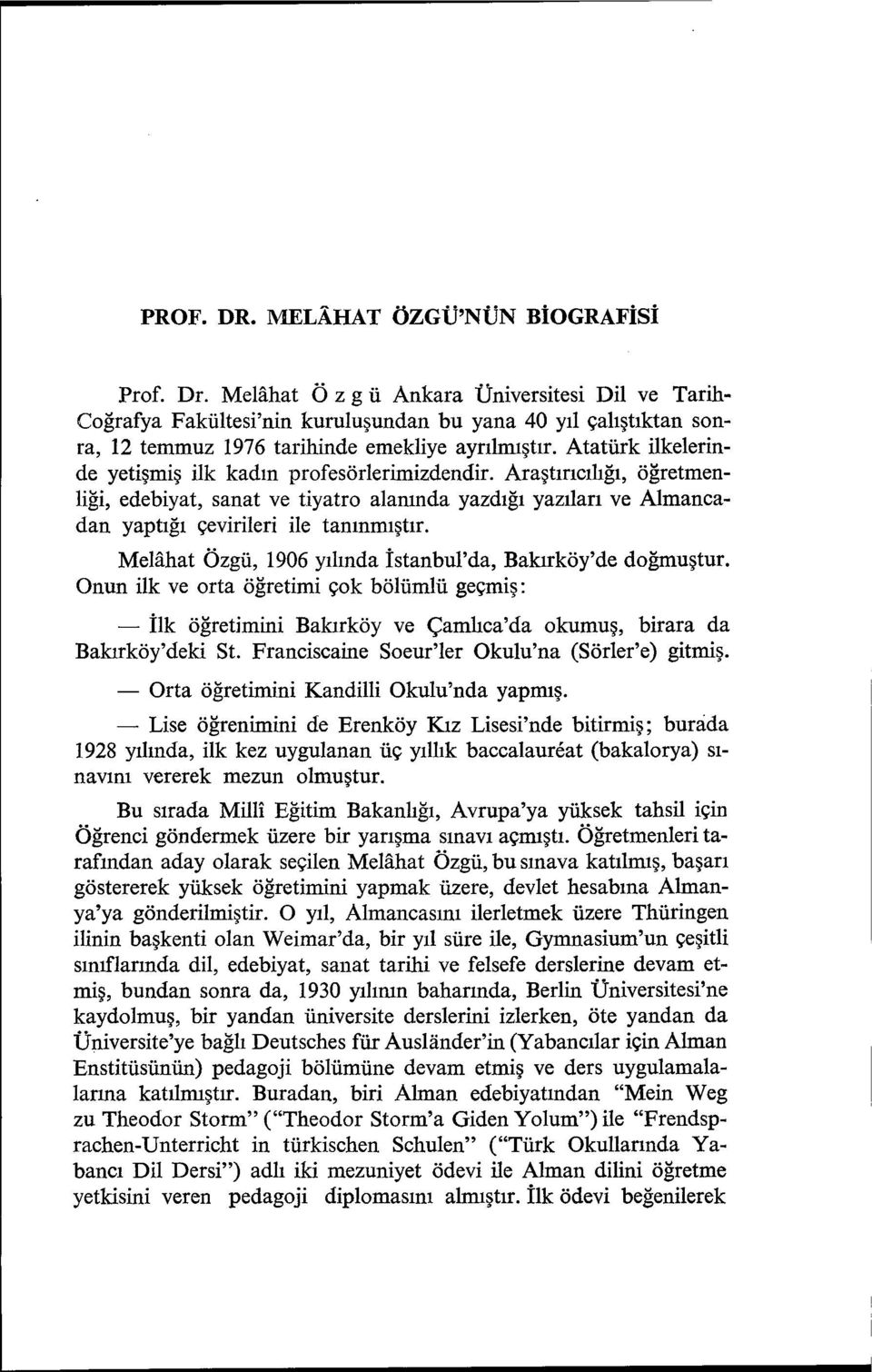 Araştırıcılığı, öğretmenliği, edebiyat, sanat ve tiyatro alanında yazdığı yazıları ve Almancadan yaptığı çevirileri ile tanınmıştır. Melahat Özgü, 1906 yılında İstanbul'da, Bakırköy'de doğmuştur.