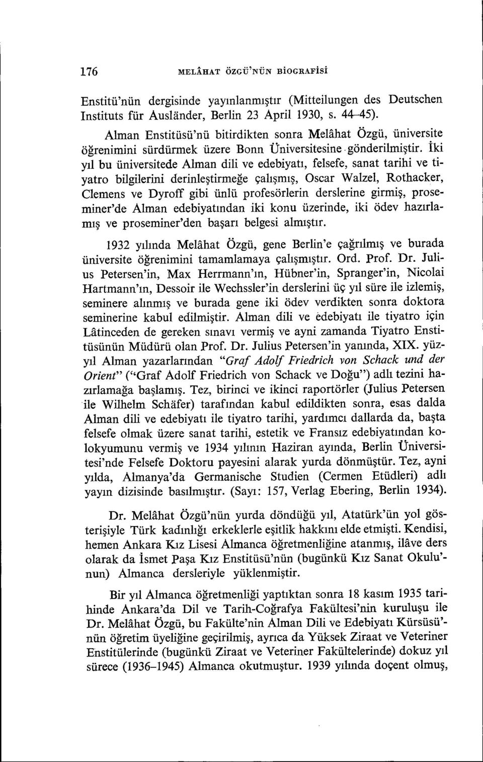 İki yıl bu üniversitede Alman dili ve edebiyatı, felsefe, sanat tarihi ve tiyatro bilgilerini derinleştirmeğe çalışmış, Oscar Wa1zel, Rothacker, Clemens ve Dyroff gibi ünlü profesörlerin derslerine