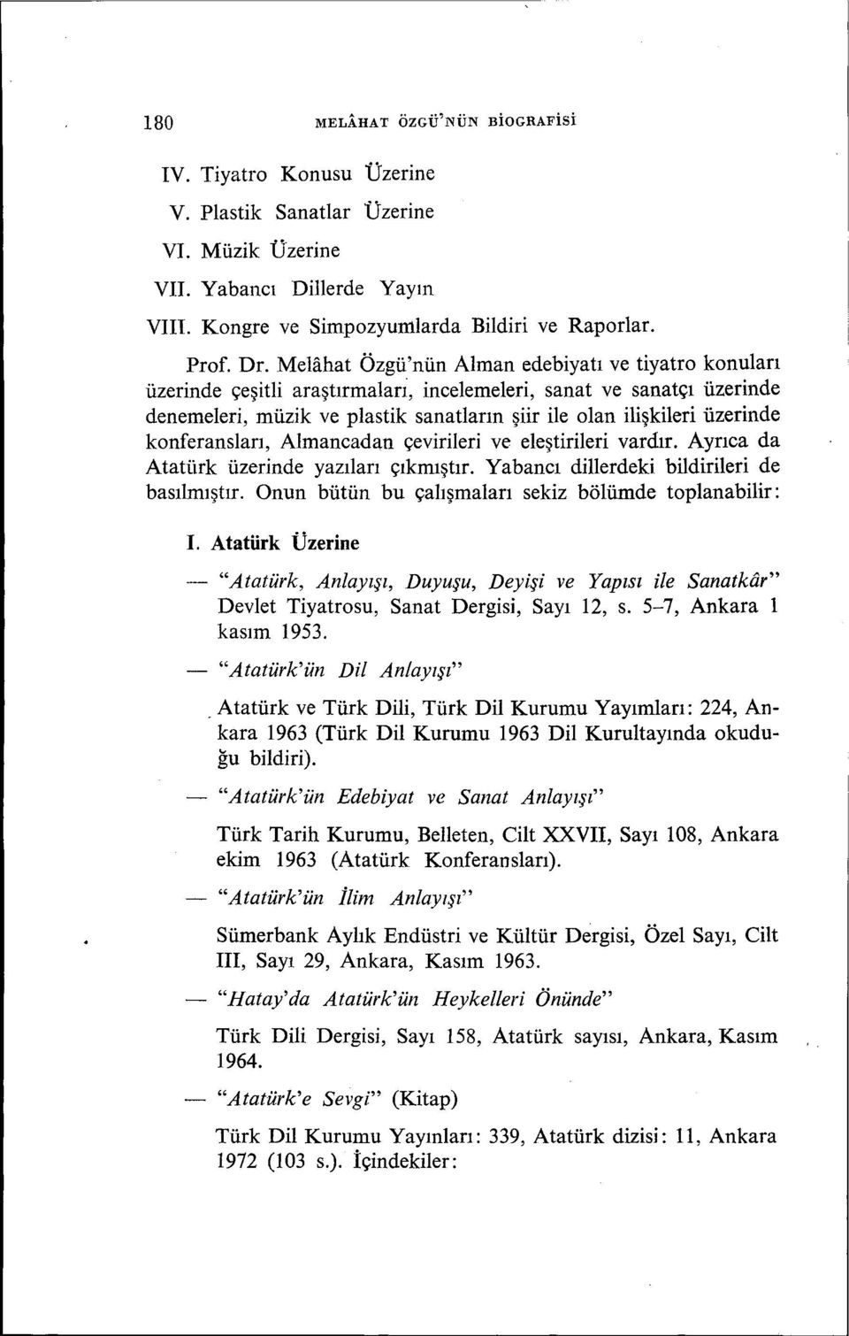 konferanslan, Almancadan çevirileri ve eleştirileri vardır. Ayrıca da Atatürk üzerinde yazıları çıkmıştır. Yabancı dillerdeki bildirileri de basılmıştır.