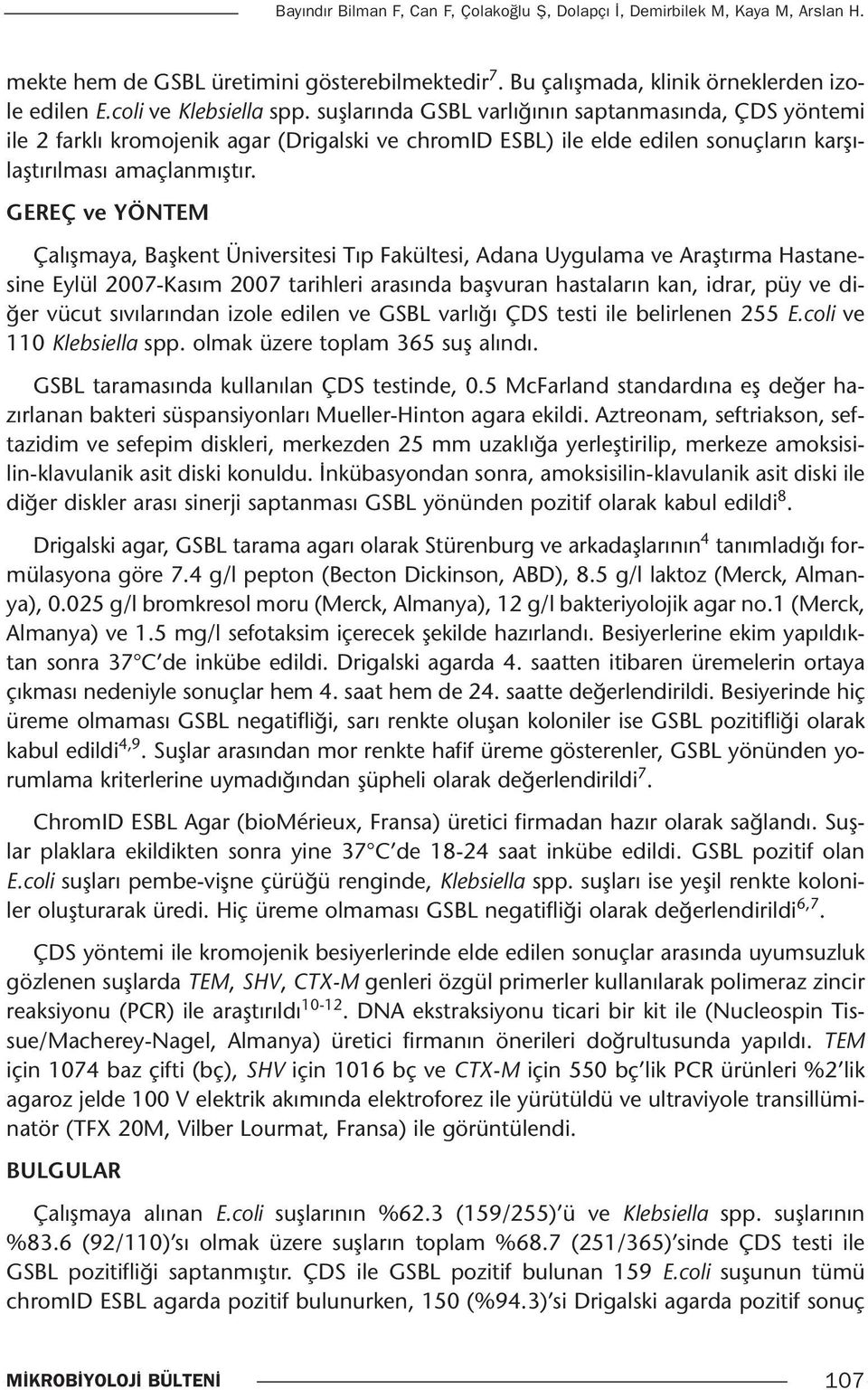 GEREÇ ve YÖNTEM Çalışmaya, Başkent Üniversitesi Tıp Fakültesi, Adana Uygulama ve Araştırma Hastanesine Eylül 2007-Kasım 2007 tarihleri arasında başvuran hastaların kan, idrar, püy ve diğer vücut