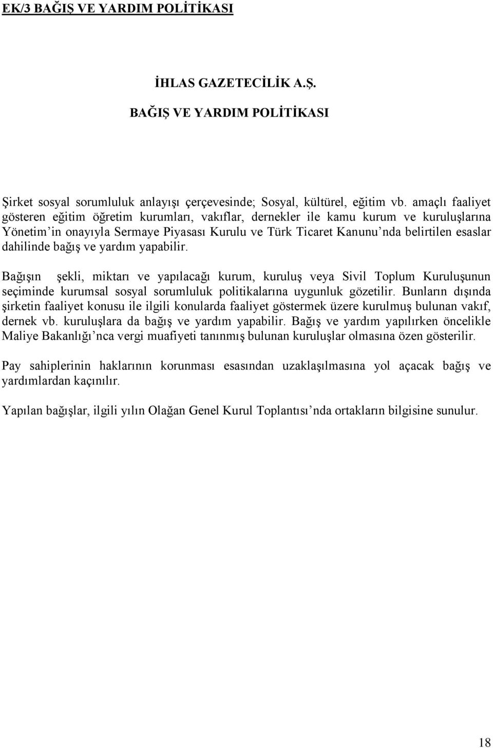 dahilinde bağış ve yardım yapabilir. Bağışın şekli, miktarı ve yapılacağı kurum, kuruluş veya Sivil Toplum Kuruluşunun seçiminde kurumsal sosyal sorumluluk politikalarına uygunluk gözetilir.