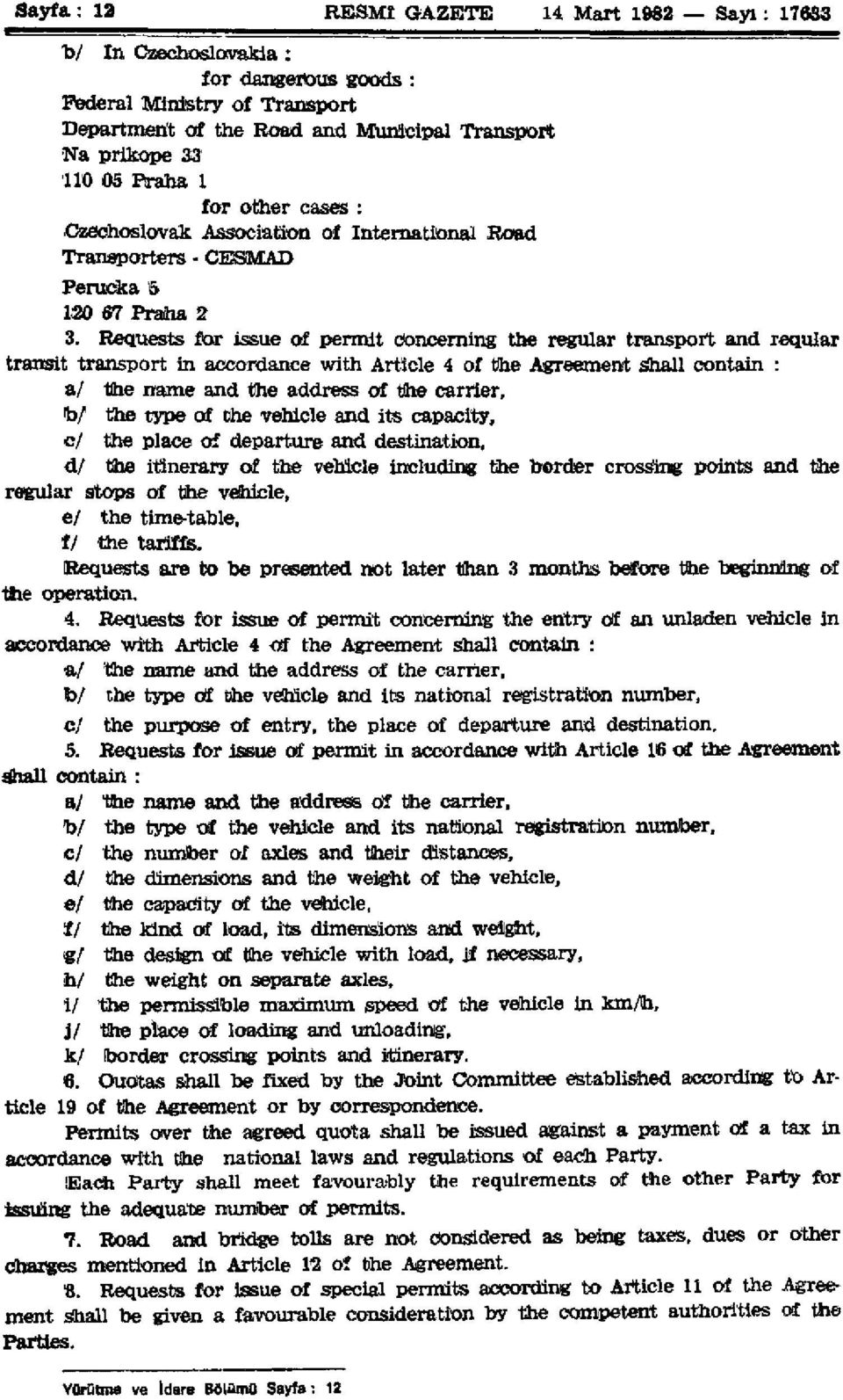 Requests for issue of permit concerning the regulär transport and reqular transit transport in accordance with Article 4 of the Agreement shall contain : a/ the name and the address of the carrier, W