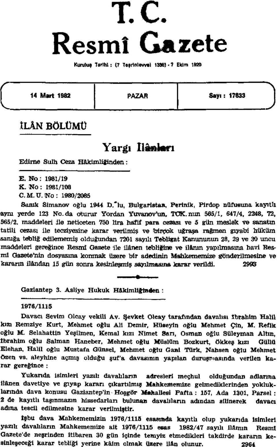 maddeleri ile neticeten 750 lira hafif para cezası ve 5 gün meslek ve sanatın tatili cezası ite tecziyesine karar verilmiş ve birçok uğraşa rağmen gıyabi hüküm samğa tebliğ edilememiş olduğundan 7201