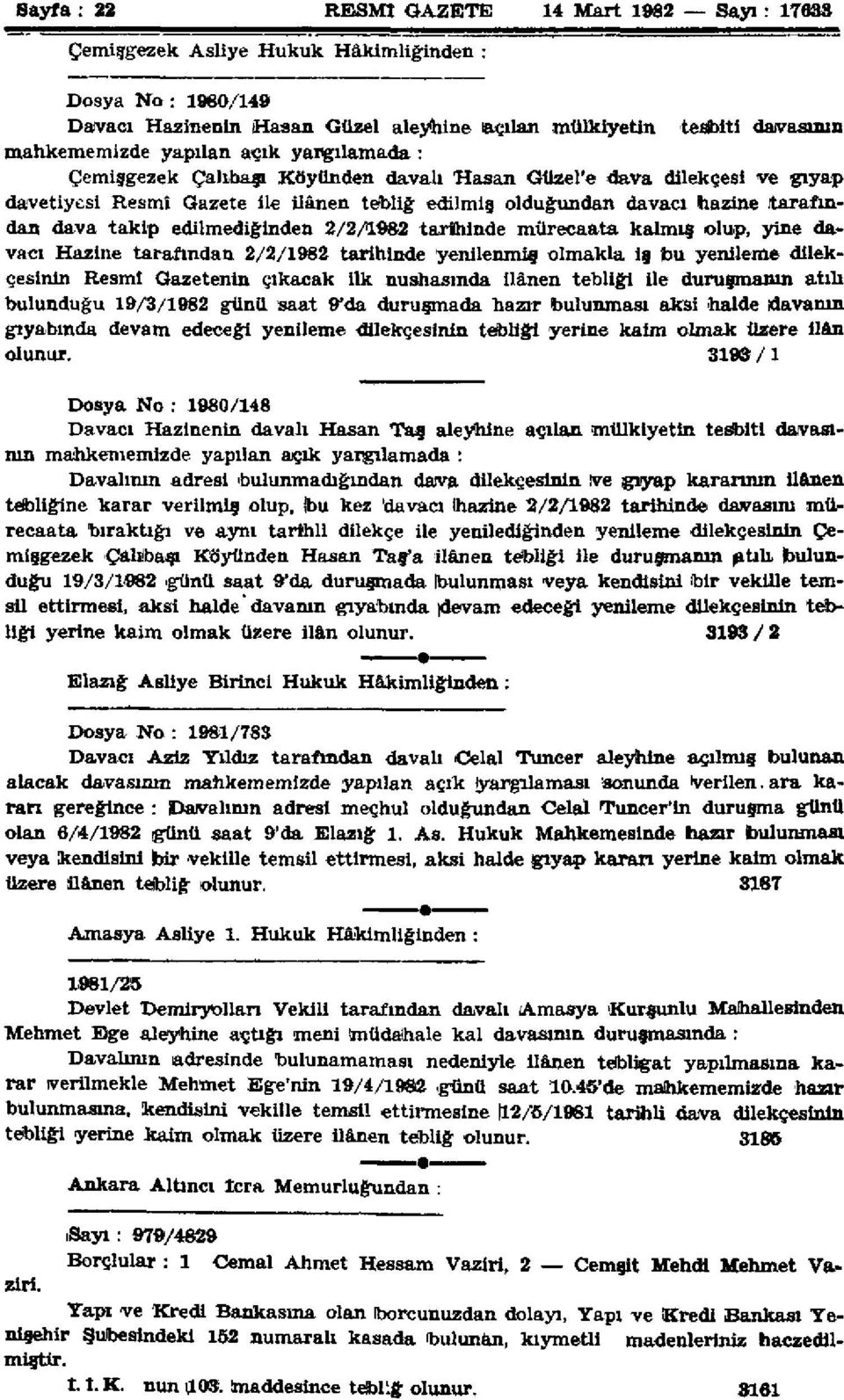 edilmediğinden 2/2/1982 tarihinde mürecaata kalmış olup, yine davacı Hazine tarafından 2/2/1982 tarihinde yenilenmiş olmakla is bu yenileme dilekçesinin Resmî Gazetenin çıkacak ilk nüshasında ilânen