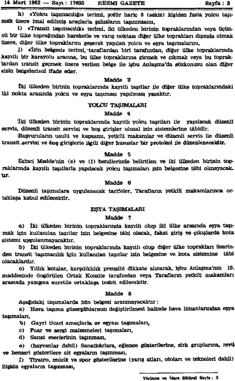 yolcu ve eşya taşımalarım, j) «İzin belgesi» terimi,-taraflardan biri tarafından, diğer ülke topraklarında kayıtlı bir karayolu aracına, bu ülke topraklarına girmek ve çıkmak veya bu topraklardan