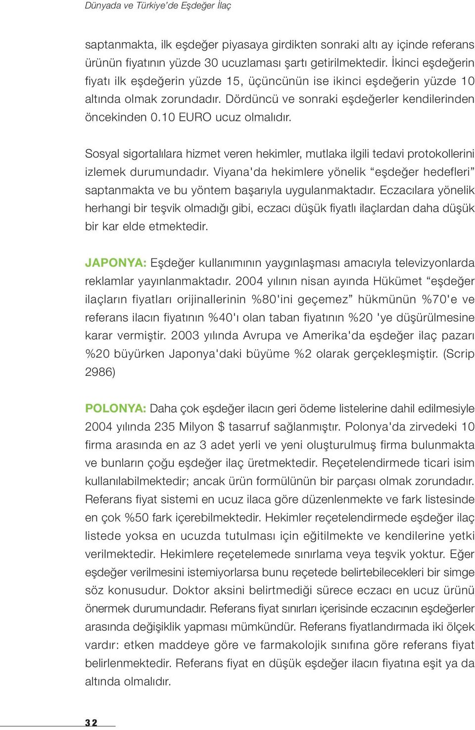 Sosyal sigortalılara hizmet veren hekimler, mutlaka ilgili tedavi protokollerini izlemek durumundadır. Viyana'da hekimlere yönelik eşdeğer hedefleri saptanmakta ve bu yöntem başarıyla uygulanmaktadır.