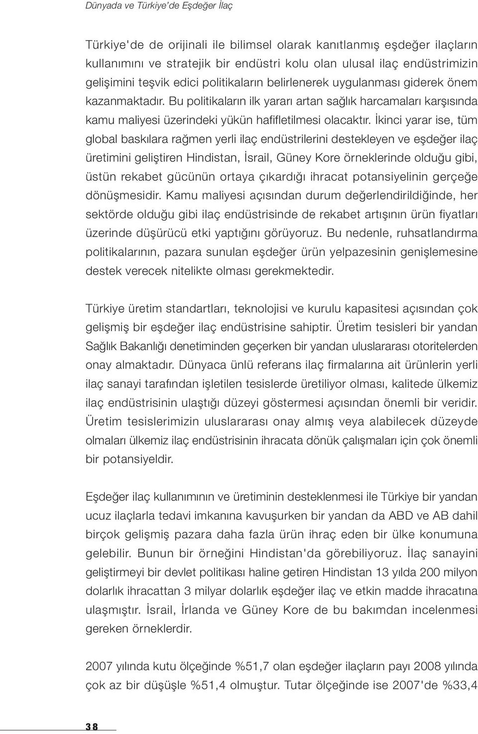 İkinci yarar ise, tüm global baskılara rağmen yerli ilaç endüstrilerini destekleyen ve eşdeğer ilaç üretimini geliştiren Hindistan, İsrail, Güney Kore örneklerinde olduğu gibi, üstün rekabet gücünün