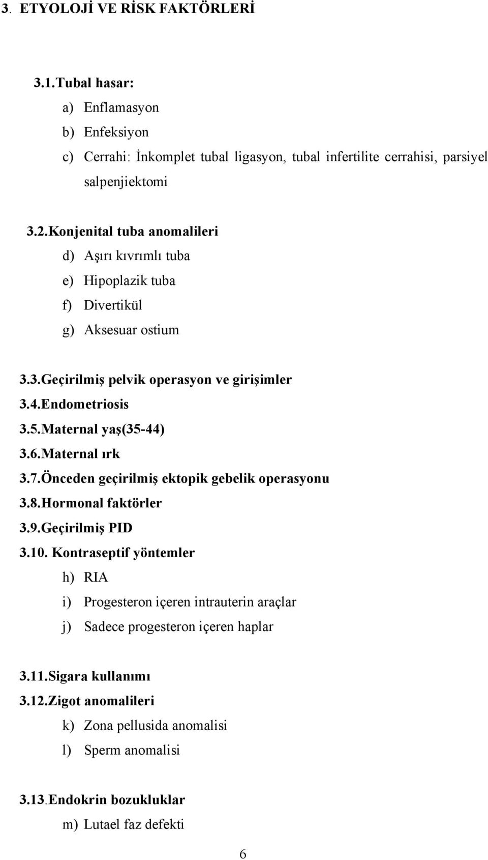 Maternal yaş(35-44) 3.6.Maternal ırk 3.7.Önceden geçirilmiş ektopik gebelik operasyonu 3.8.Hormonal faktörler 3.9.Geçirilmiş PID 3.10.