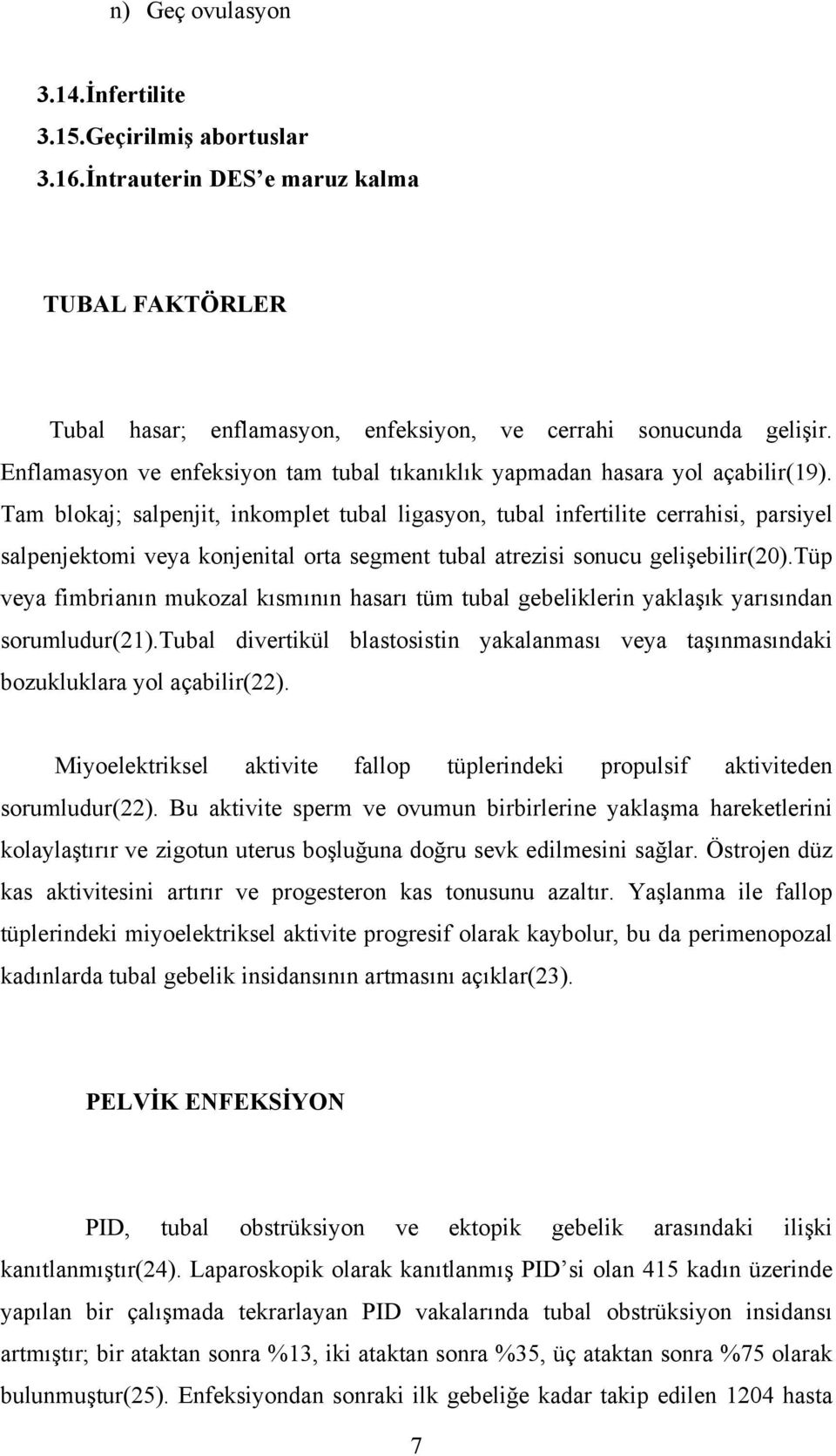 Tam blokaj; salpenjit, inkomplet tubal ligasyon, tubal infertilite cerrahisi, parsiyel salpenjektomi veya konjenital orta segment tubal atrezisi sonucu gelişebilir(20).