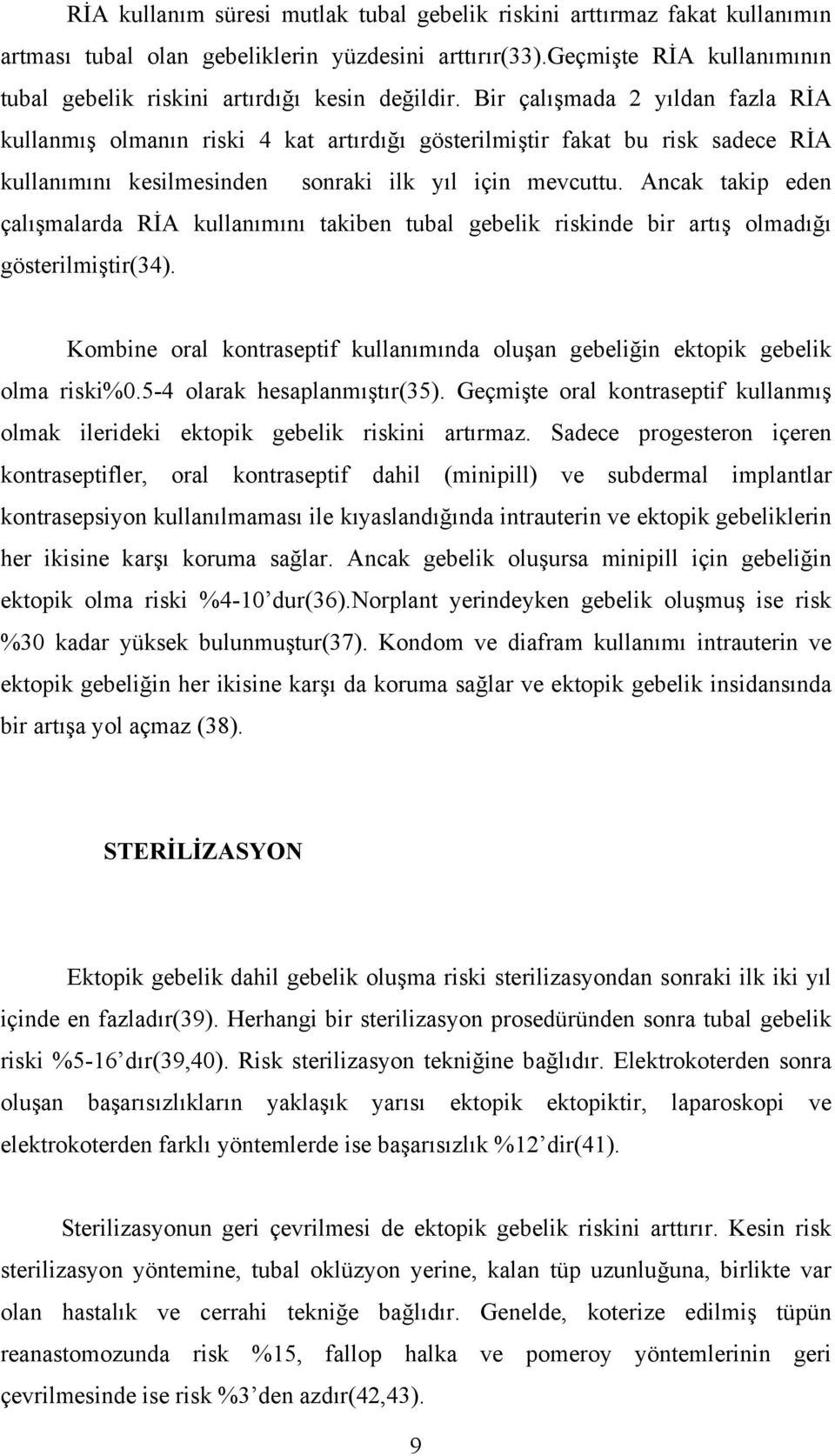 Bir çalışmada 2 yıldan fazla RİA kullanmış olmanın riski 4 kat artırdığı gösterilmiştir fakat bu risk sadece RİA kullanımını kesilmesinden sonraki ilk yıl için mevcuttu.