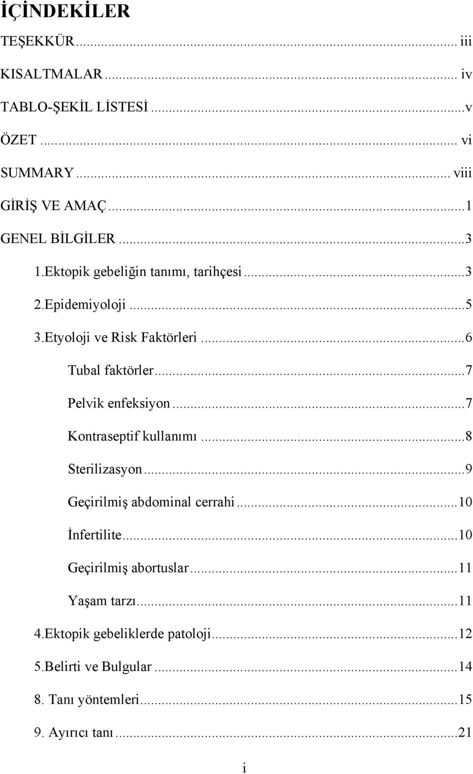 .. 7 Pelvik enfeksiyon... 7 Kontraseptif kullanımı... 8 Sterilizasyon... 9 Geçirilmiş abdominal cerrahi... 10 İnfertilite.