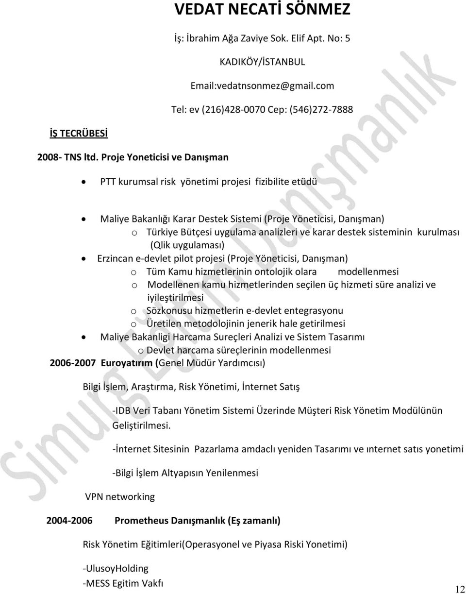 destek sisteminin kurulması (Qlik uygulaması) Erzincan e-devlet pilot projesi (Proje Yöneticisi, Danışman) o Tüm Kamu hizmetlerinin ontolojik olara modellenmesi o Modellenen kamu hizmetlerinden