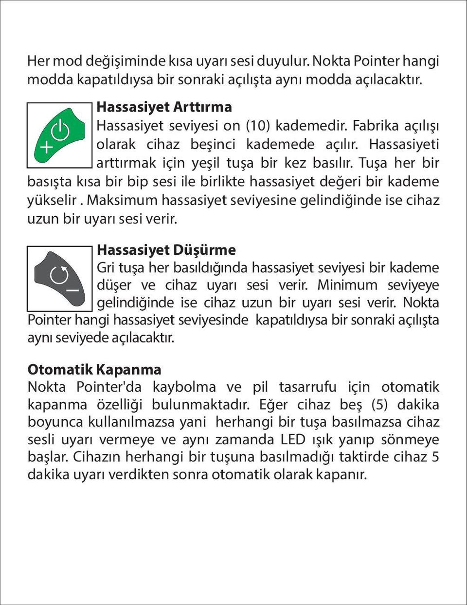 Maksimum hassasiyet seviyesine gelindiğinde ise cihaz uzun bir uyarı sesi verir. Hassasiyet Düşürme Gri tuşa her basıldığında hassasiyet seviyesi bir kademe düşer ve cihaz uyarı sesi verir.