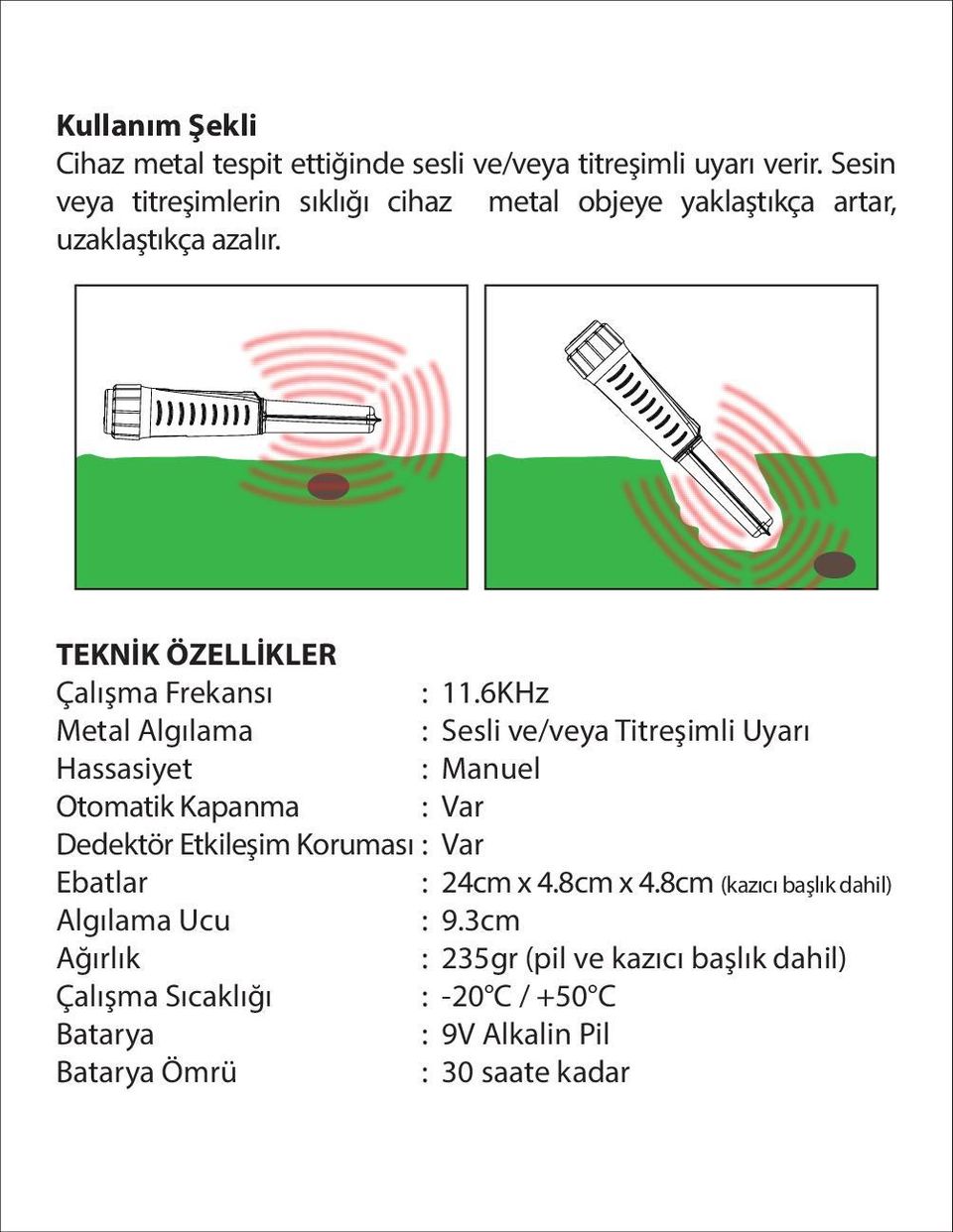 TEKNİK ÖZELLİKLER Çalışma Frekansı Metal Algılama Hassasiyet Otomatik Kapanma Dedektör Etkileşim Koruması Ebatlar Algılama Ucu