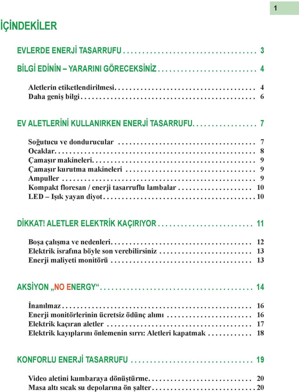 .. 9 Kompakt floresan / enerji tasarruflu lambalar..................... 10 LED Işık yayan diyot... 10 DİKKAT! ALETLER ELEKTRİK KAÇIRIYOR... 11 Boşa çalışma ve nedenleri.