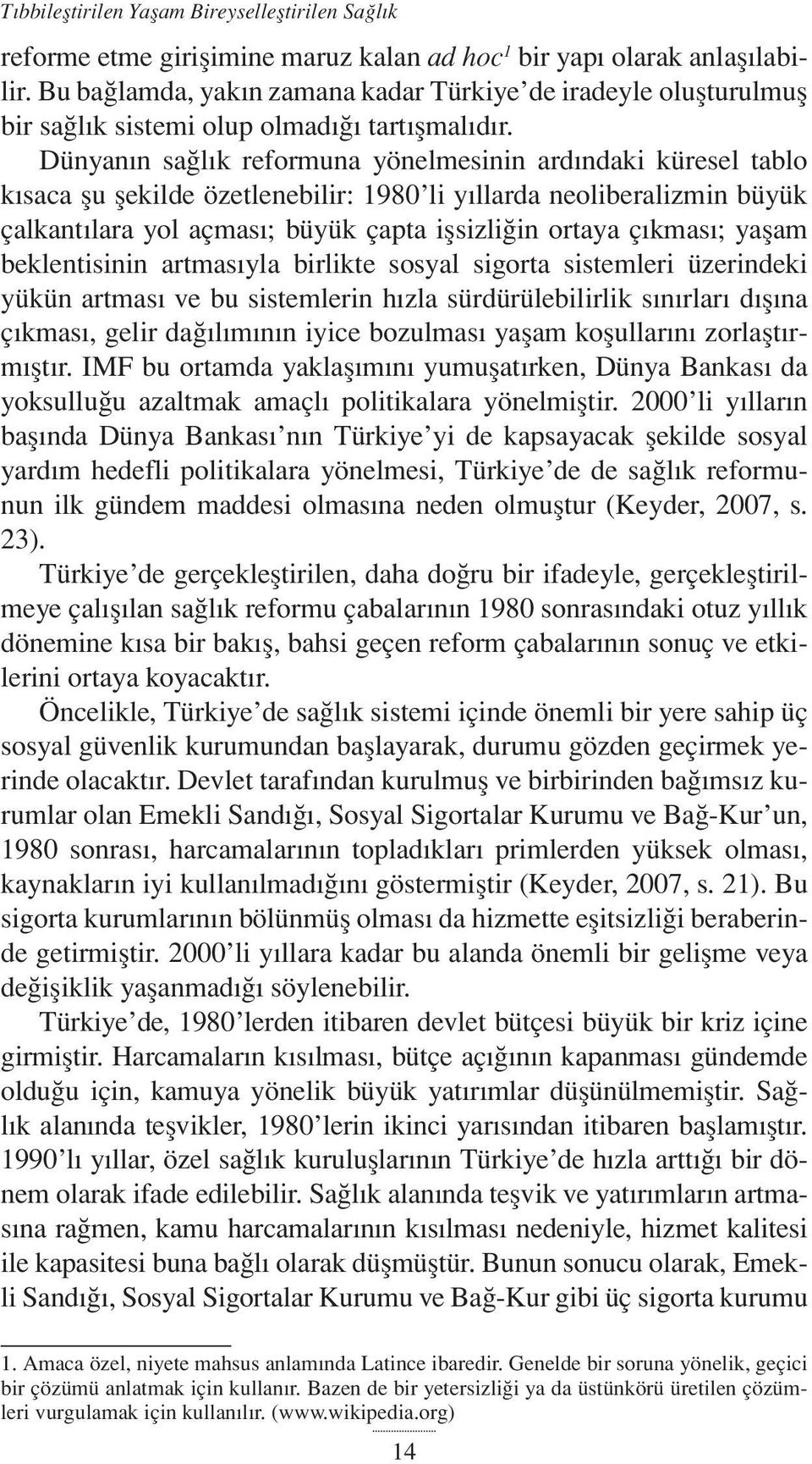 Dünyanın sağlık reformuna yönelmesinin ardındaki küresel tablo kısaca şu şekilde özetlenebilir: 1980 li yıllarda neoliberalizmin büyük çalkantılara yol açması; büyük çapta işsizliğin ortaya çıkması;