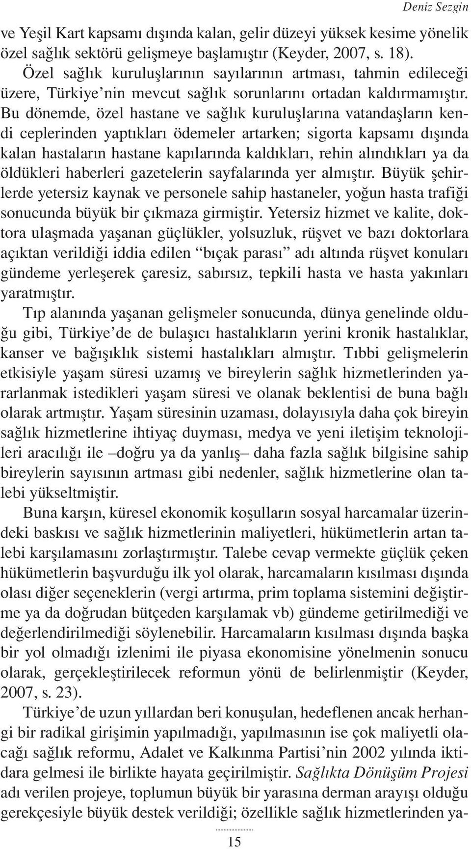 Bu dönemde, özel hastane ve sağlık kuruluşlarına vatandaşların kendi ceplerinden yaptıkları ödemeler artarken; sigorta kapsamı dışında kalan hastaların hastane kapılarında kaldıkları, rehin