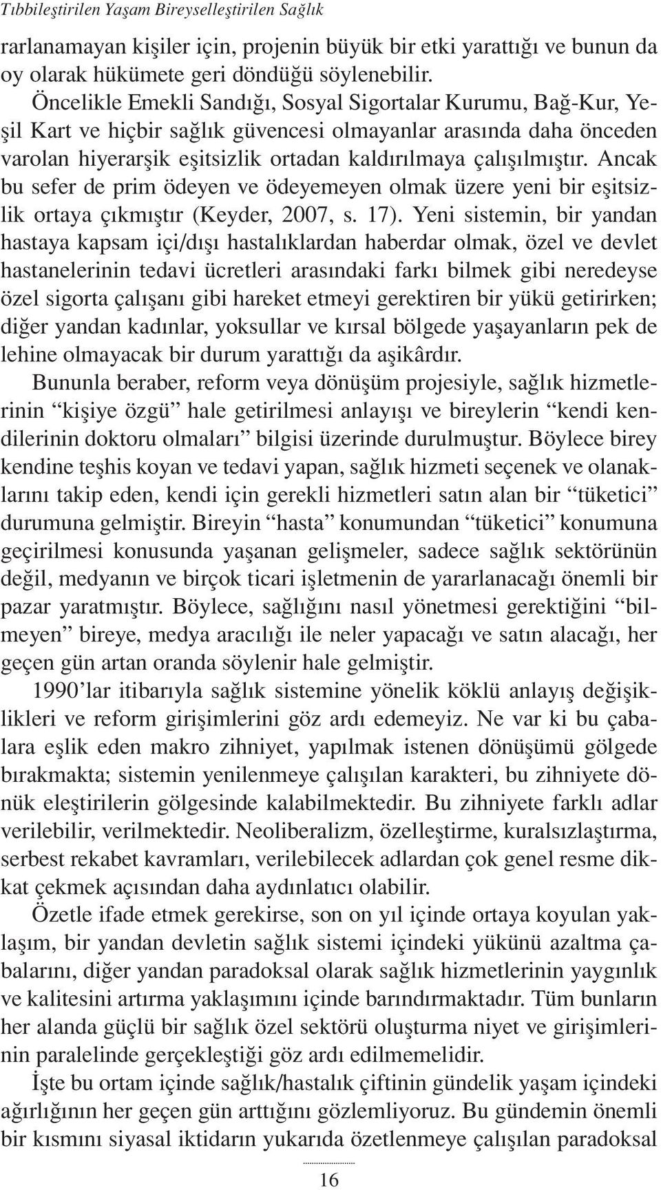 Ancak bu sefer de prim ödeyen ve ödeyemeyen olmak üzere yeni bir eşitsizlik ortaya çıkmıştır (Keyder, 2007, s. 17).