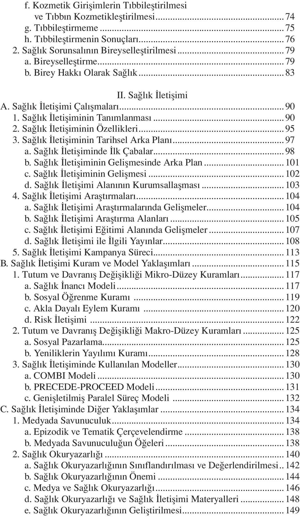 Sağlık İletişiminin Tarihsel Arka Planı...97 a. Sağlık İletişiminde İlk Çabalar...98 b. Sağlık İletişiminin Gelişmesinde Arka Plan...101 c. Sağlık İletişiminin Gelişmesi...102 d.