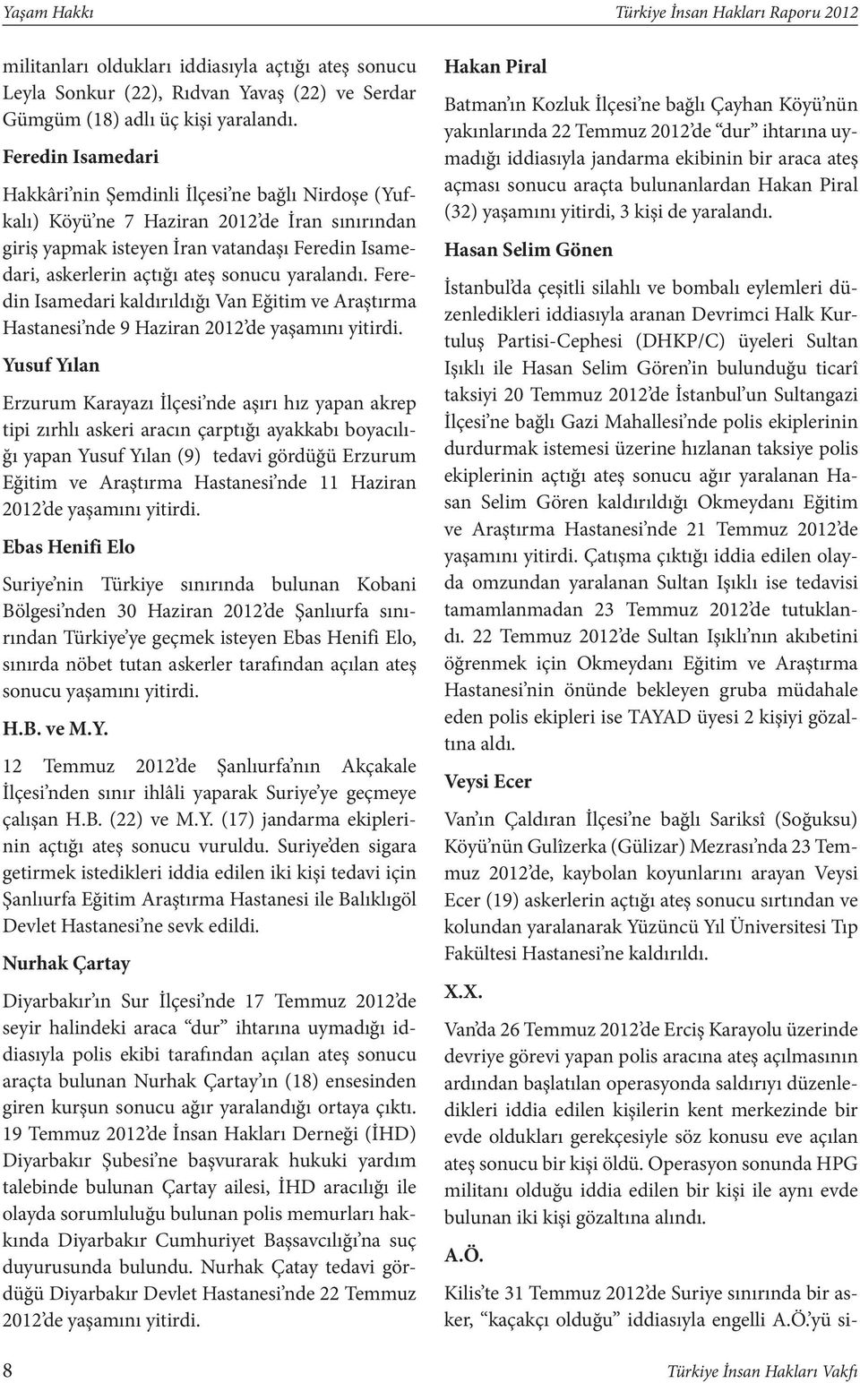 Feredin Isamedari Hakkâri nin Şemdinli İlçesi ne bağlı Nirdoşe (Yufkalı) Köyü ne 7 Haziran 2012 de İran sınırından giriş yapmak isteyen İran vatandaşı Feredin Isamedari, askerlerin açtığı ateş sonucu