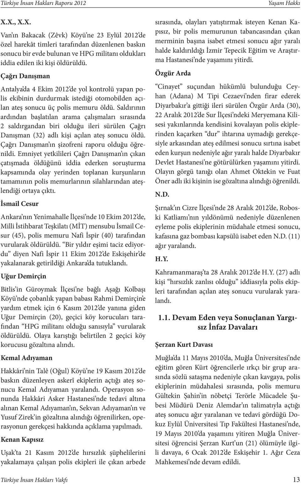 Çağrı Danışman Antalya da 4 Ekim 2012 de yol kontrolü yapan polis ekibinin durdurmak istediği otomobilden açılan ateş sonucu üç polis memuru öldü.