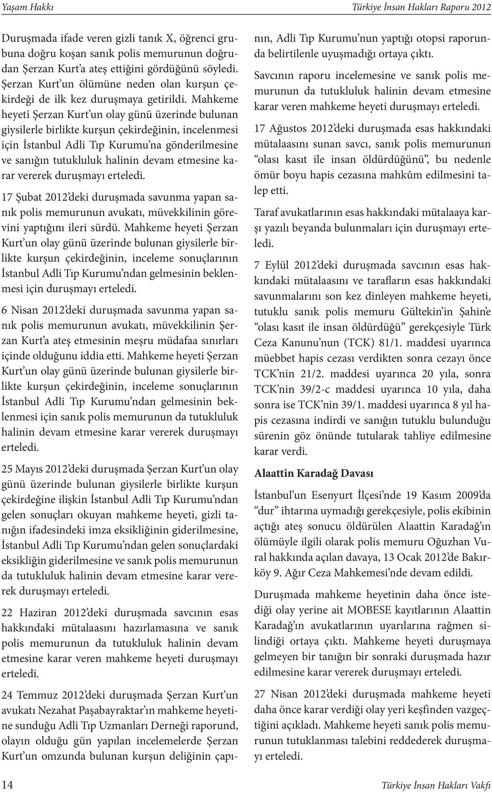 Mahkeme heyeti Şerzan Kurt un olay günü üzerinde bulunan giysilerle birlikte kurşun çekirdeğinin, incelenmesi için İstanbul Adli Tıp Kurumu na gönderilmesine ve sanığın tutukluluk halinin devam