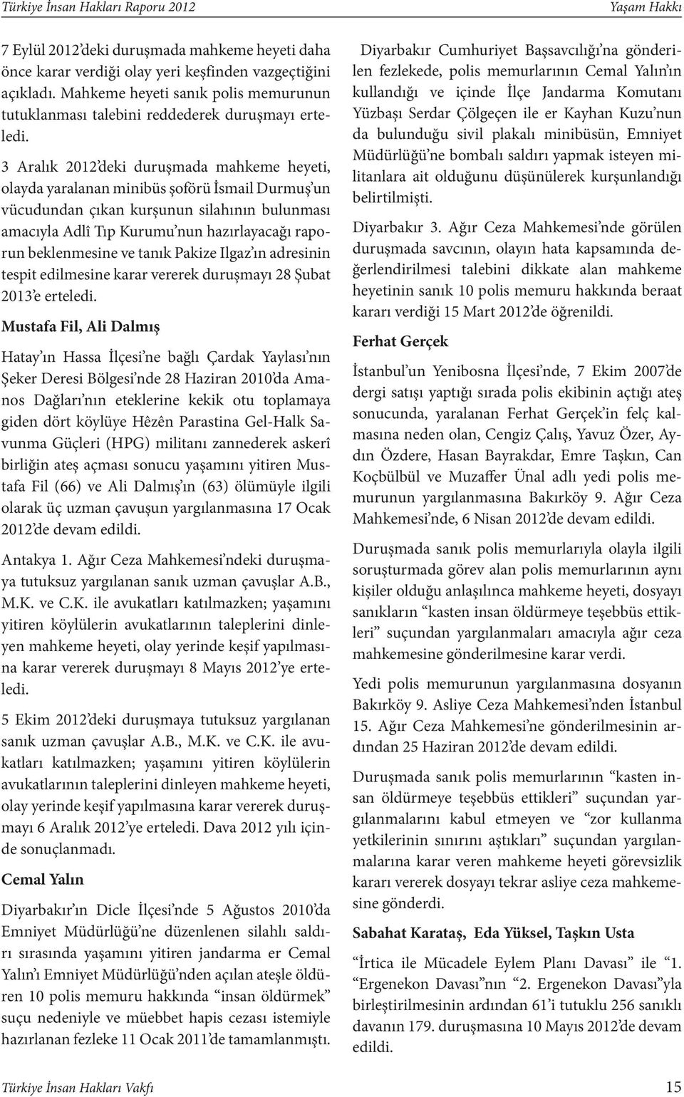 3 Aralık 2012 deki duruşmada mahkeme heyeti, olayda yaralanan minibüs şoförü İsmail Durmuş un vücudundan çıkan kurşunun silahının bulunması amacıyla Adlî Tıp Kurumu nun hazırlayacağı raporun