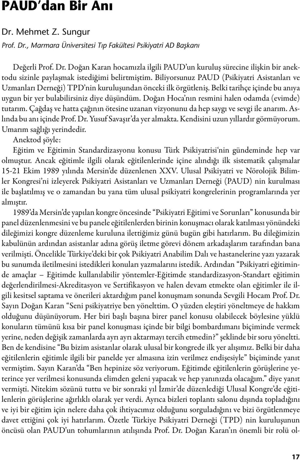 Doğan Hoca nın resmini halen odamda (evimde) tutarım. Çağdaş ve hatta çağının ötesine uzanan vizyonunu da hep saygı ve sevgi ile anarım. Aslında bu anı içinde Prof. Dr. Yusuf Savaşır da yer almakta.