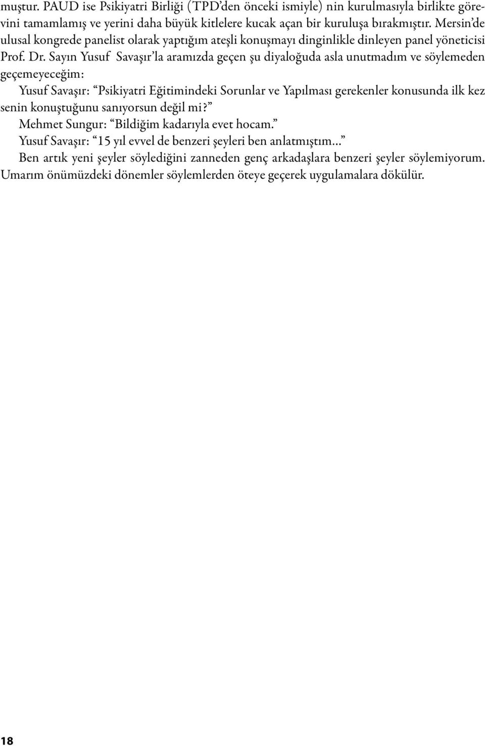 Sayın Yusuf Savaşır la aramızda geçen şu diyaloğuda asla unutmadım ve söylemeden geçemeyeceğim: Yusuf Savaşır: Psikiyatri Eğitimindeki Sorunlar ve Yapılması gerekenler konusunda ilk kez senin