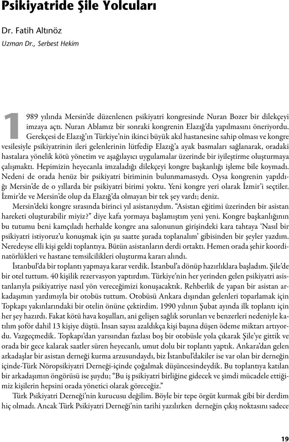 Gerekçesi de Elazığ ın Türkiye nin ikinci büyük akıl hastanesine sahip olması ve kongre vesilesiyle psikiyatrinin ileri gelenlerinin lütfedip Elazığ a ayak basmaları sağlanarak, oradaki hastalara