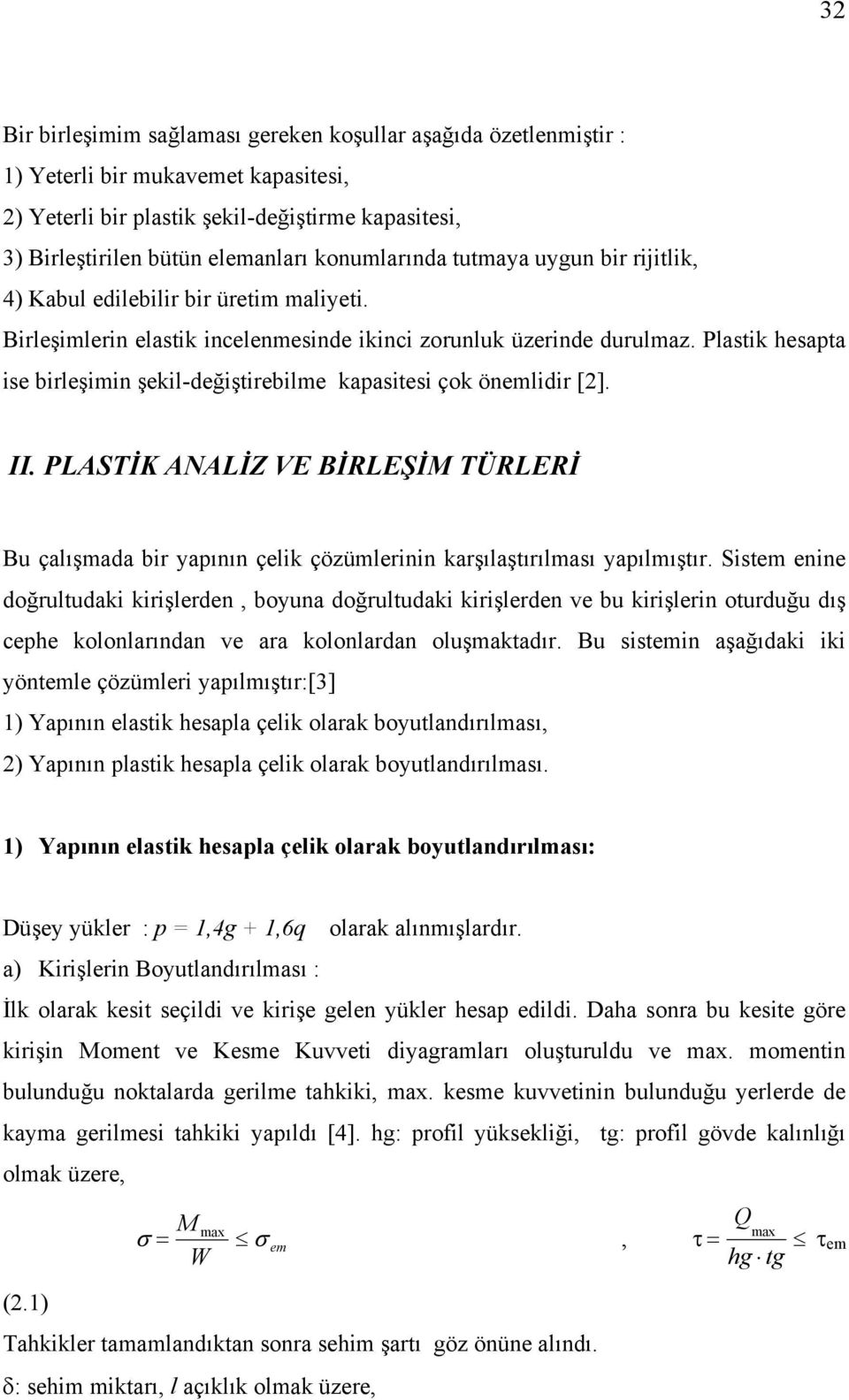 Platik heapta ie birleşimin şekil-değiştirebilme kapaitei çok önemlidir [2]. II. PLASTİK AALİZ VE BİRLEŞİM TÜRLERİ Bu çalışmada bir apının çelik çözümlerinin karşılaştırılmaı apılmıştır.