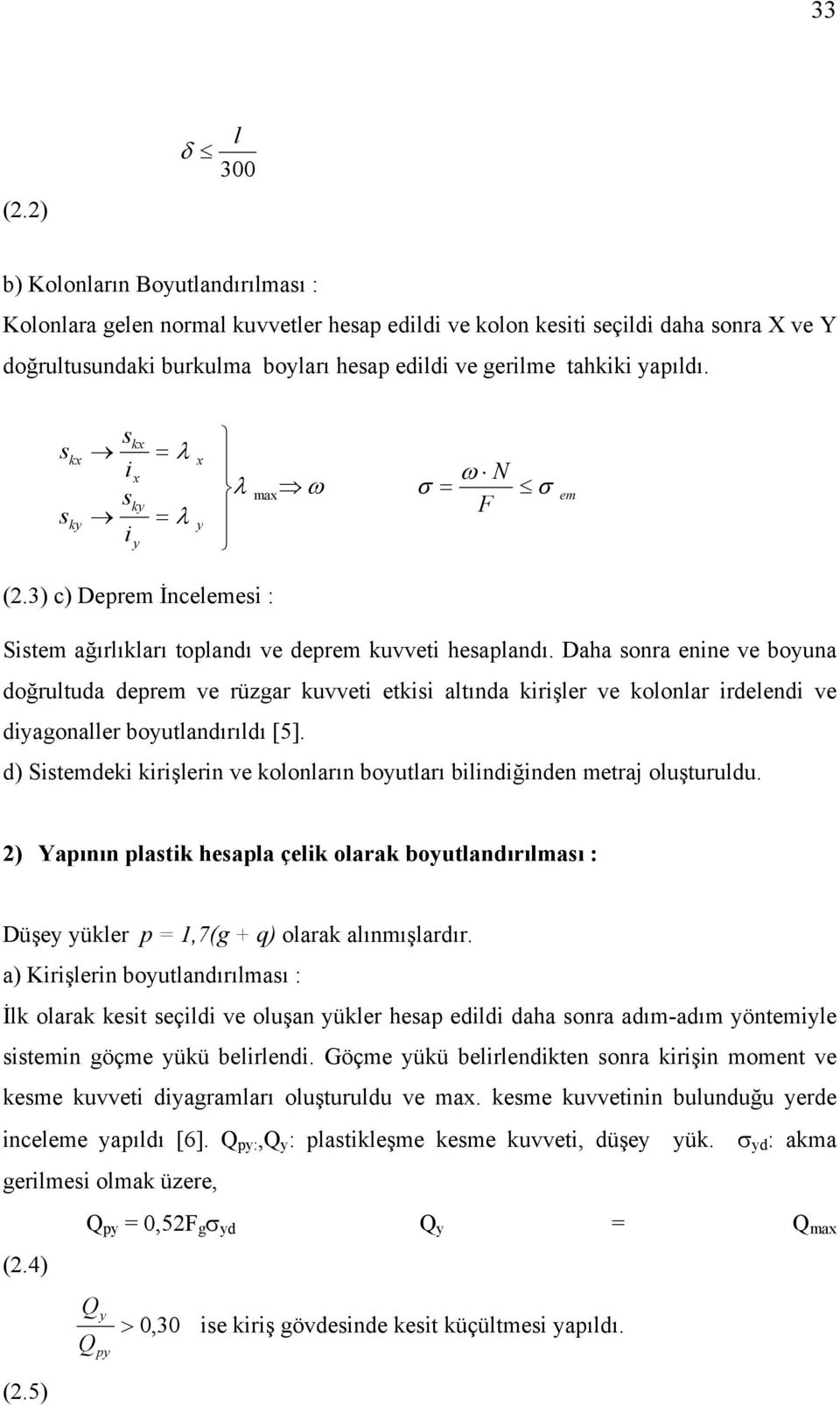 k k k = λ i k = λ i ω λ ma ω σ = F σ em (2.3) c) Deprem İncelemei : Sitem ağırlıkları toplandı ve deprem kuvveti heaplandı.