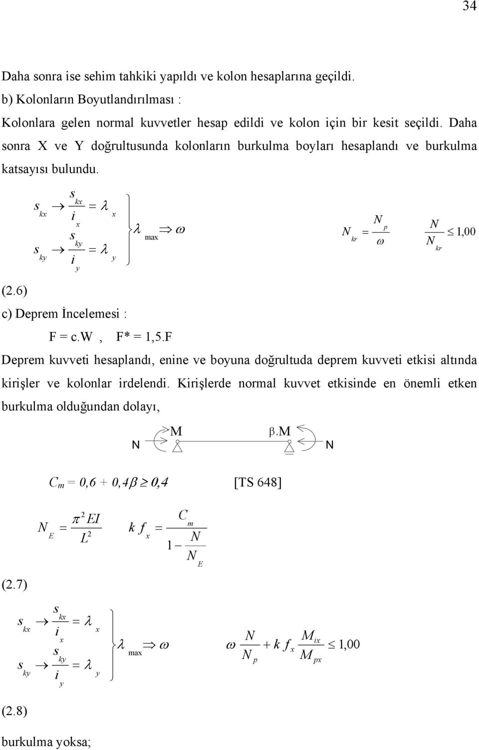 w, F* = 1,5.F Deprem kuvveti heaplandı, enine ve bouna doğrultuda deprem kuvveti etkii altında kirişler ve kolonlar irdelendi.