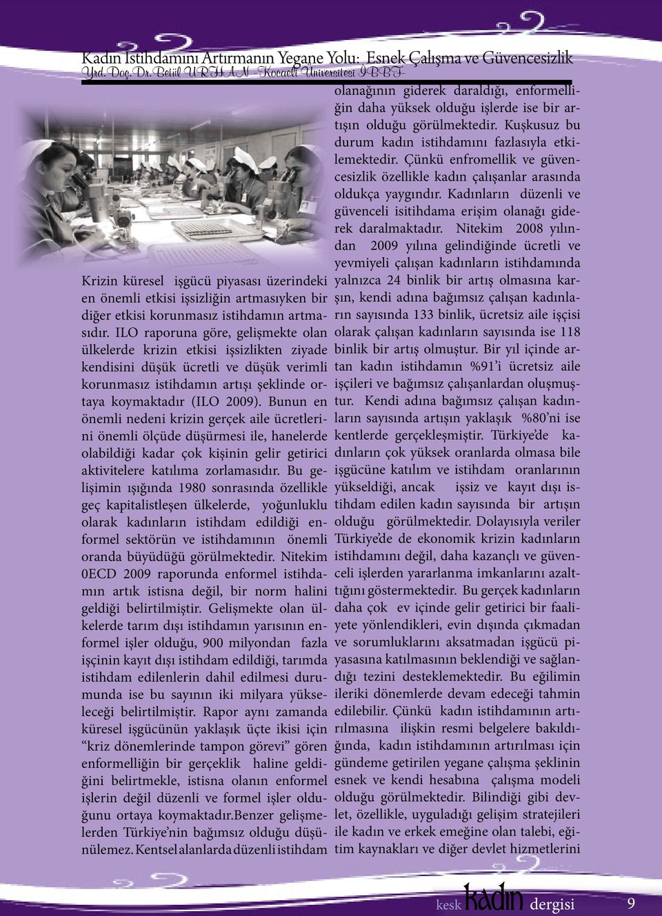 ILO raporuna göre, gelişmekte olan ülkelerde krizin etkisi işsizlikten ziyade kendisini düşük ücretli ve düşük verimli korunmasız istihdamın artışı şeklinde ortaya koymaktadır (ILO 2009).