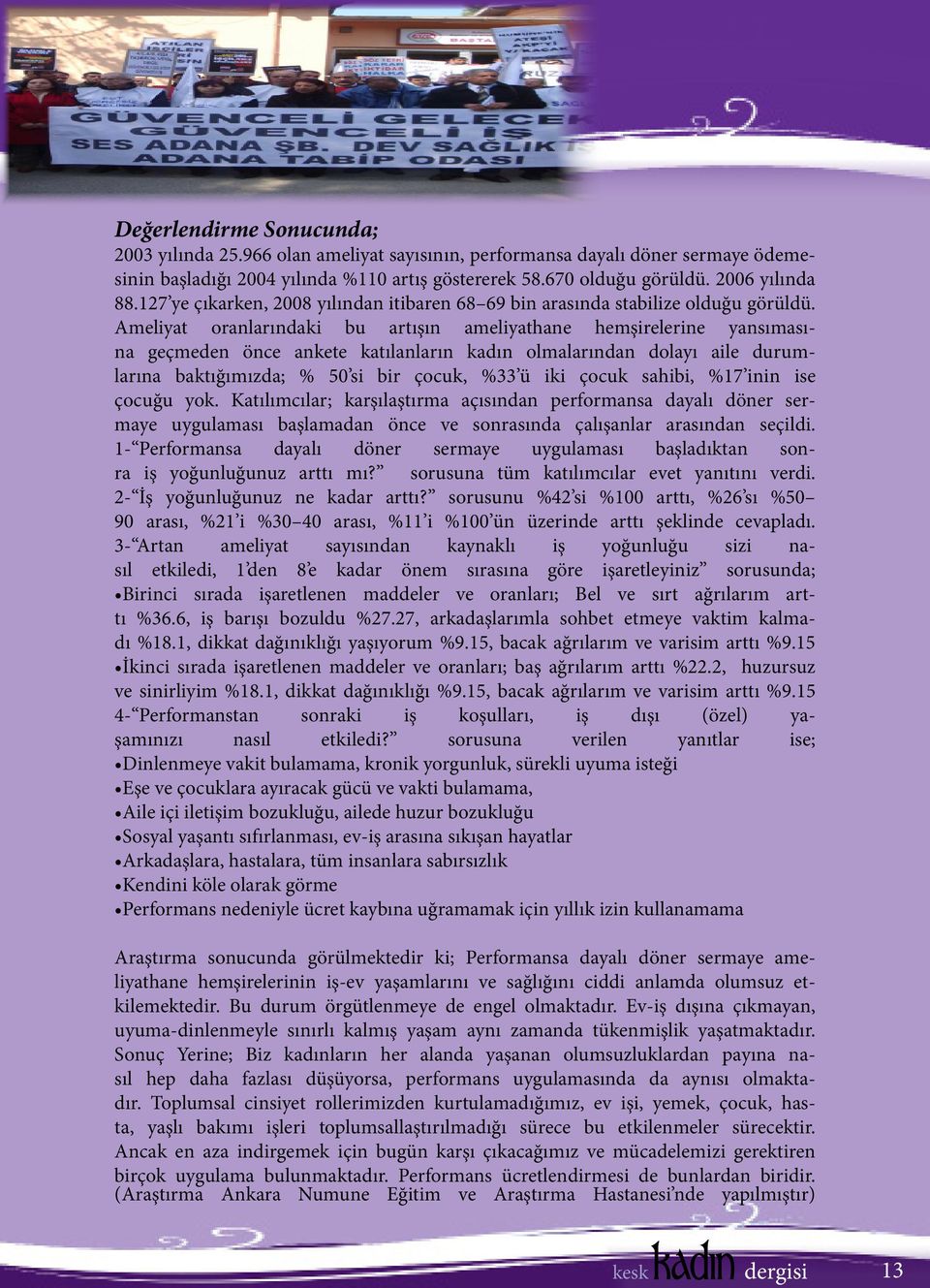 Ameliyat oranlarındaki bu artışın ameliyathane hemşirelerine yansımasına geçmeden önce ankete katılanların kadın olmalarından dolayı aile durumlarına baktığımızda; % 50 si bir çocuk, %33 ü iki çocuk