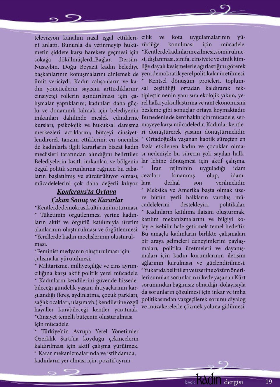 Kadın çalışanların ve kadın yöneticilerin sayısını arttırdıklarını; cinsiyetçi rollerin aşındırılması için çalışmalar yaptıklarını; kadınları daha güçlü ve donanımlı kılmak için belediyenin imkanları