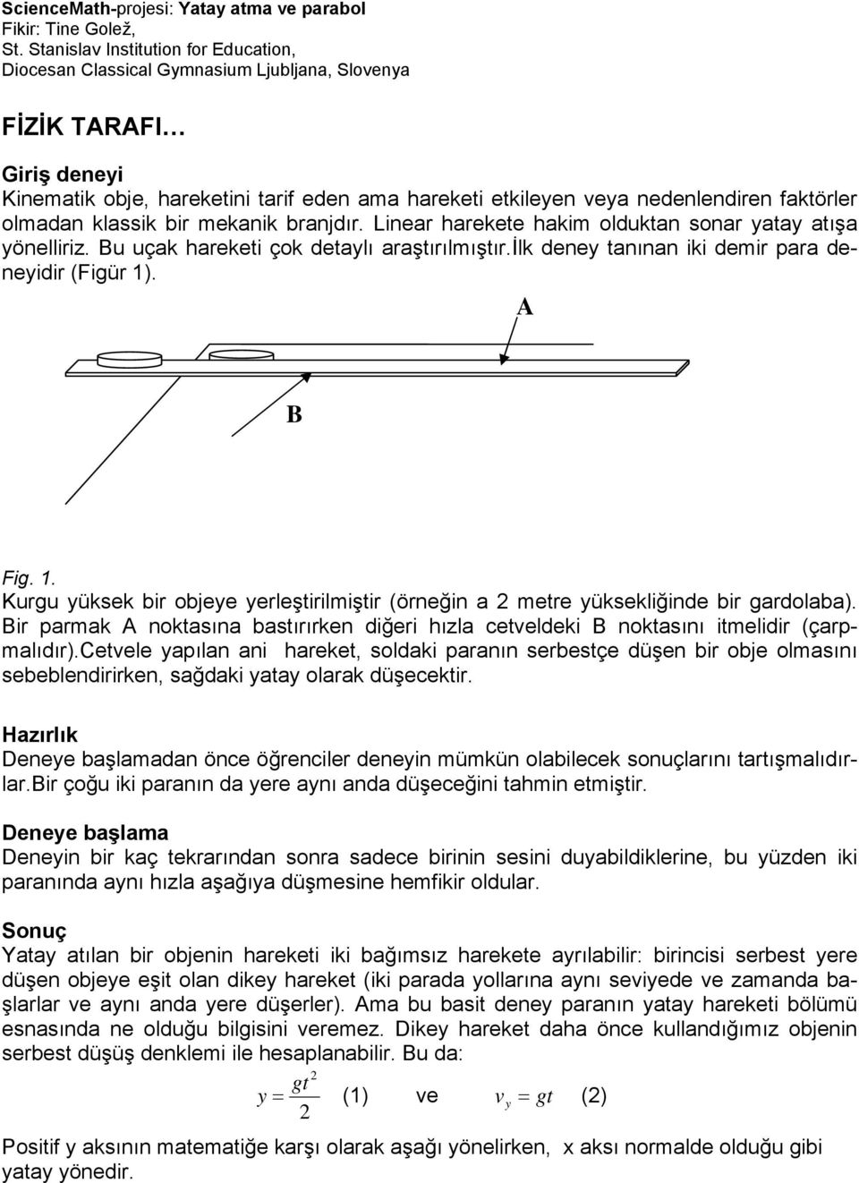 . A B Fig. 1. Kurgu yüksek bir objeye yerleştirilmiştir (örneğin a metre yüksekliğinde bir gardolaba). Bir parmak A noktasına bastırırken diğeri hızla cetveldeki B noktasını itmelidir (çarpmalıdır).