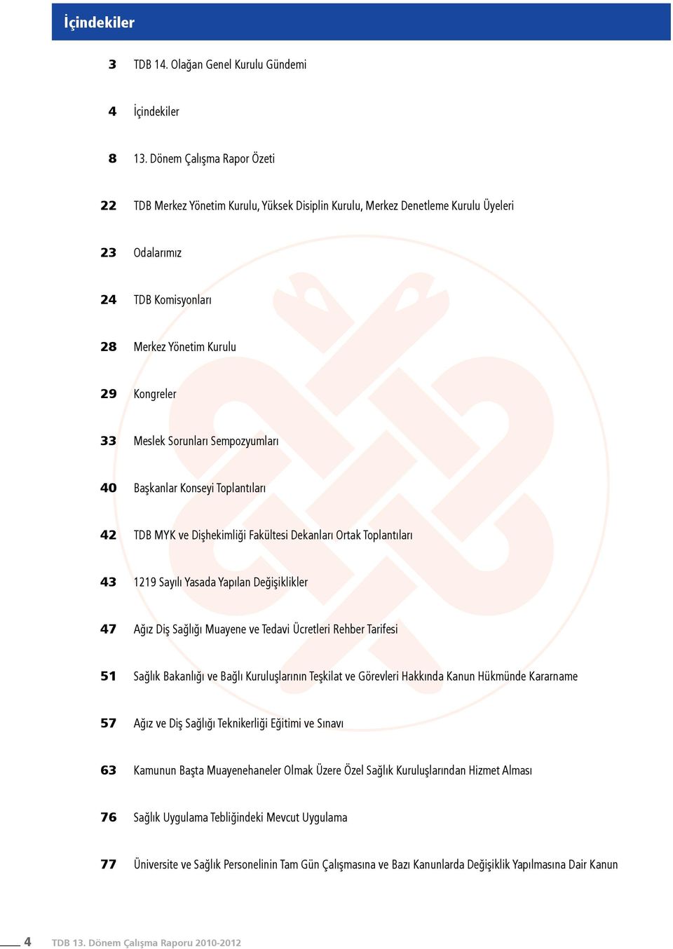 Sorunları Sempozyumları 40 Başkanlar Konseyi Toplantıları 42 TDB MYK ve Dişhekimliği Fakültesi Dekanları Ortak Toplantıları 43 1219 Sayılı Yasada Yapılan Değişiklikler 47 Ağız Diş Sağlığı Muayene ve