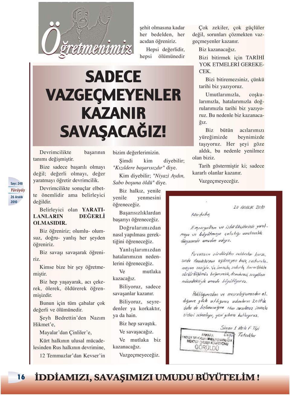 Biz hep yaşayarak, acı çekerek, ölerek, öldürerek öğrenmişizdir. Bunun için tüm çabalar çok değerli ve ölümünedir.