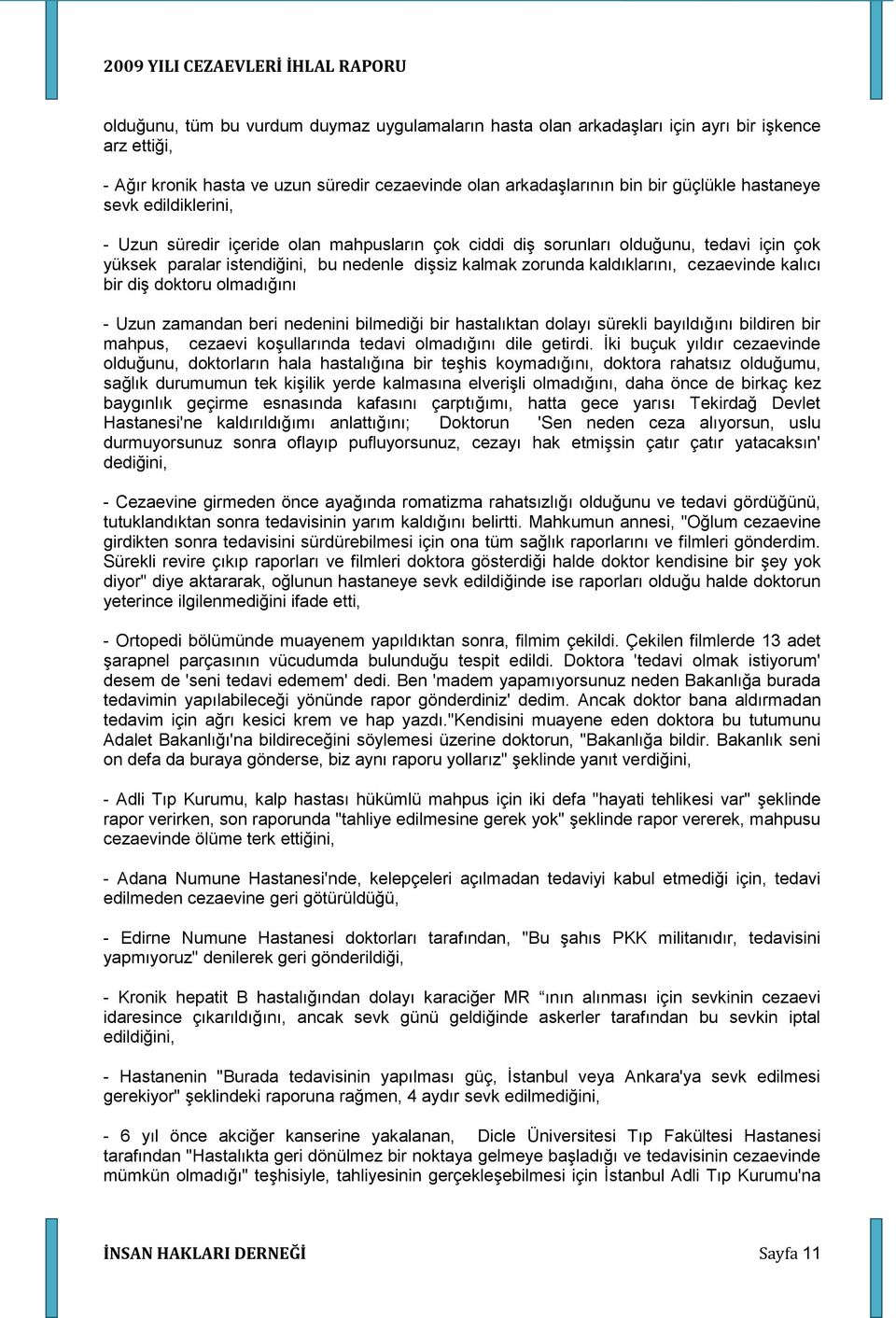 kalıcı bir diģ doktoru olmadığını - Uzun zamandan beri nedenini bilmediği bir hastalıktan dolayı sürekli bayıldığını bildiren bir mahpus, cezaevi koģullarında tedavi olmadığını dile getirdi.