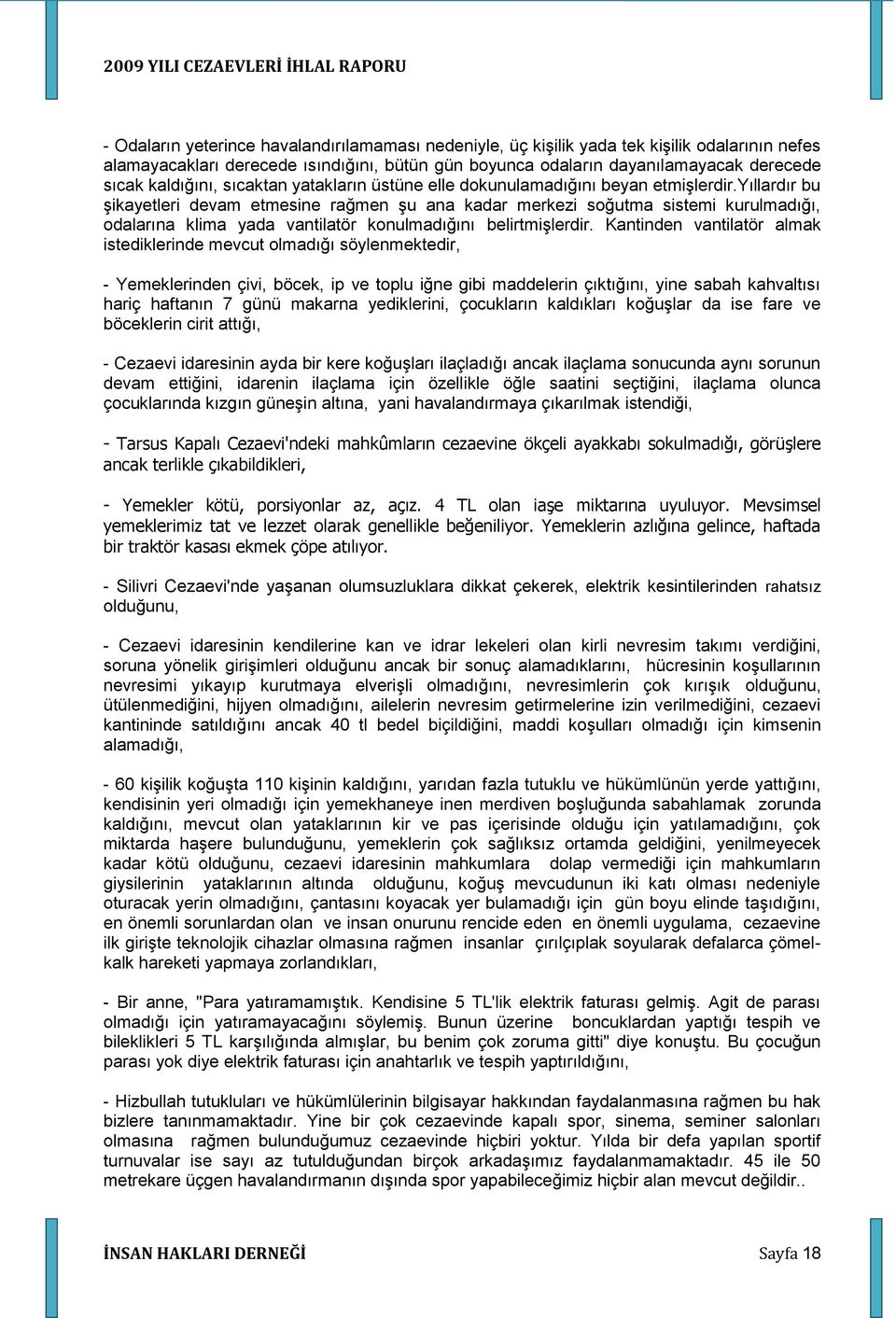 yıllardır bu Ģikayetleri devam etmesine rağmen Ģu ana kadar merkezi soğutma sistemi kurulmadığı, odalarına klima yada vantilatör konulmadığını belirtmiģlerdir.