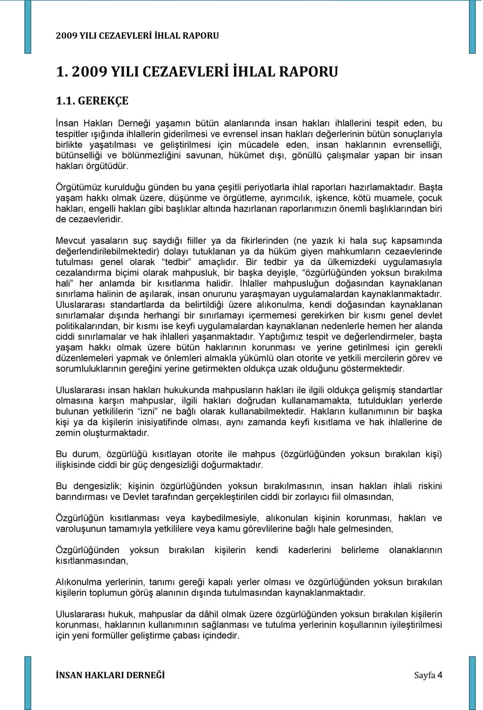 çalıģmalar yapan bir insan hakları örgütüdür. Örgütümüz kurulduğu günden bu yana çeģitli periyotlarla ihlal raporları hazırlamaktadır.