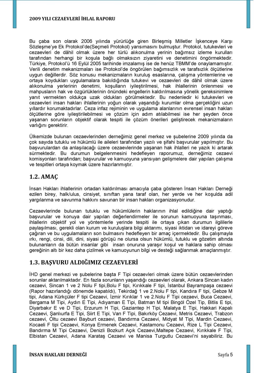 Türkiye, Protokol ü 16 Eylül 2005 tarihinde imzalamıģ ise de henüz TBMM de onaylamamıģtır.