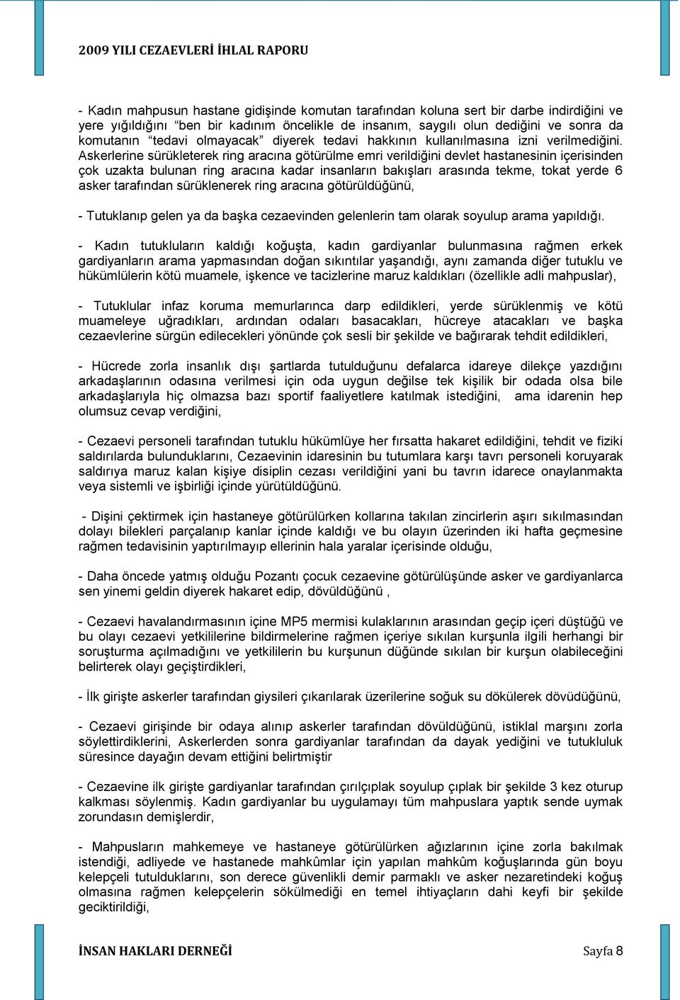 Askerlerine sürükleterek ring aracına götürülme emri verildiğini devlet hastanesinin içerisinden çok uzakta bulunan ring aracına kadar insanların bakıģları arasında tekme, tokat yerde 6 asker