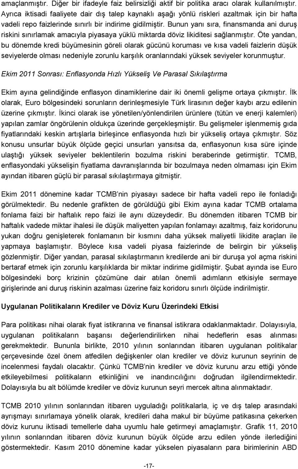 Bunun yanı sıra, finansmanda ani duruş riskini sınırlamak amacıyla piyasaya yüklü miktarda döviz likiditesi sağlanmıştır.