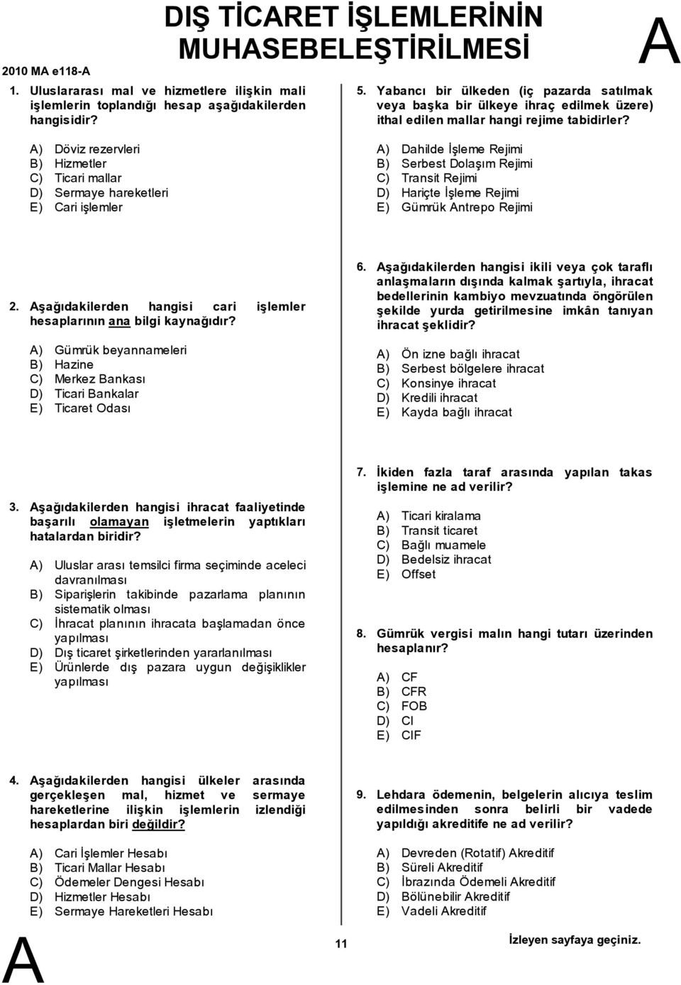 ) Döviz rezervleri ) Hizmetler C) Ticari mallar D) Sermaye hareketleri E) Cari işlemler ) Dahilde İşleme Rejimi ) Serbest Dolaşım Rejimi C) Transit Rejimi D) Hariçte İşleme Rejimi E) Gümrük ntrepo